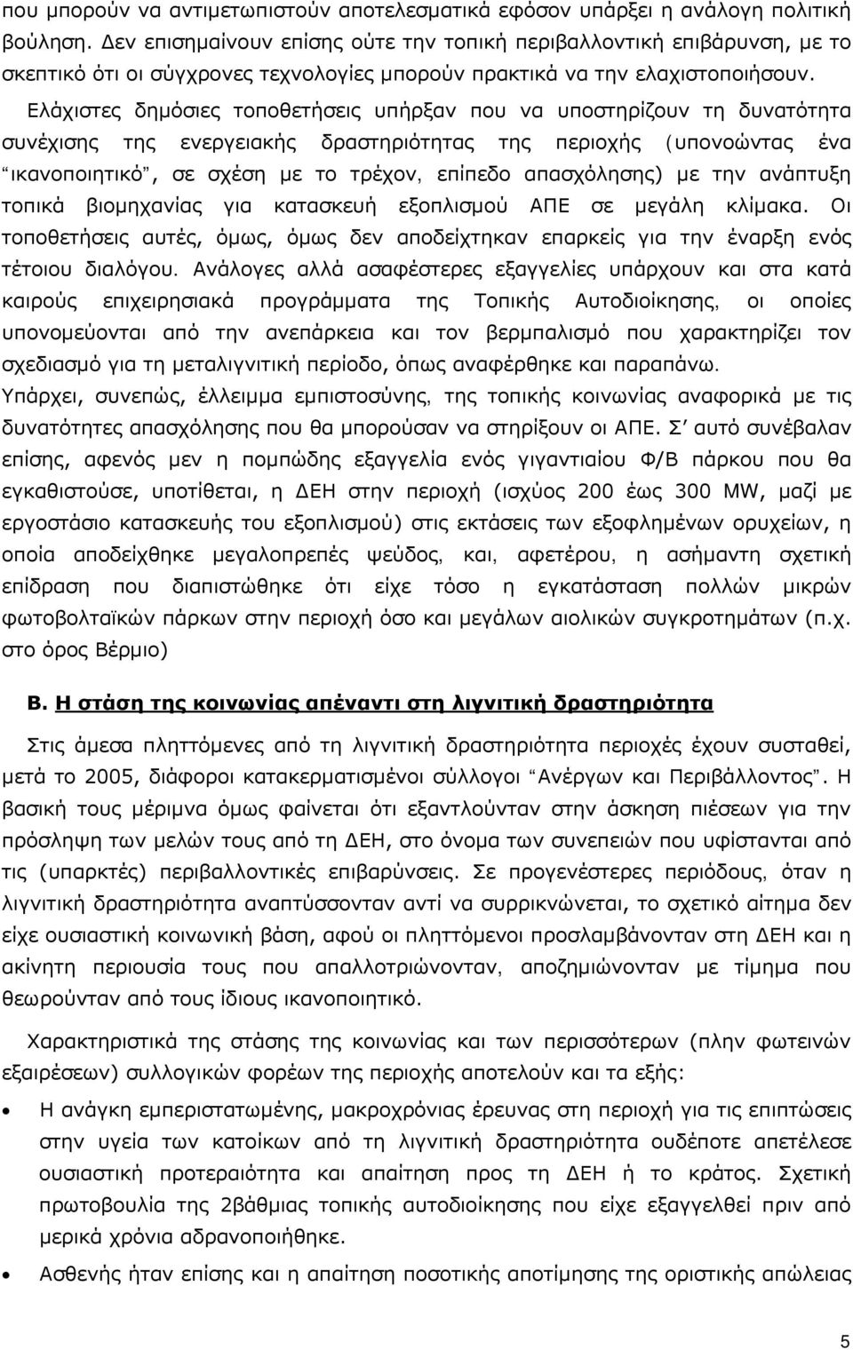 Ελάχιστες δημόσιες τοποθετήσεις υπήρξαν που να υποστηρίζουν τη δυνατότητα συνέχισης της ενεργειακής δραστηριότητας της περιοχής (υπονοώντας ένα ικανοποιητικό, σε σχέση με το τρέχον, επίπεδο