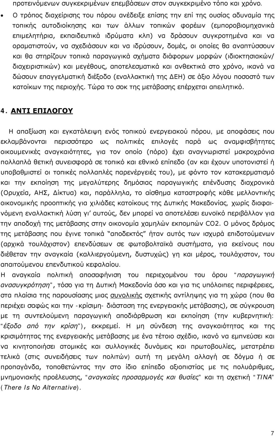 δράσουν συγκροτημένα και να οραματιστούν, να σχεδιάσουν και να ιδρύσουν, δομές, οι οποίες θα αναπτύσσουν και θα στηρίζουν τοπικά παραγωγικά σχήματα διάφορων μορφών (ιδιοκτησιακών/ διαχειριστικών) και