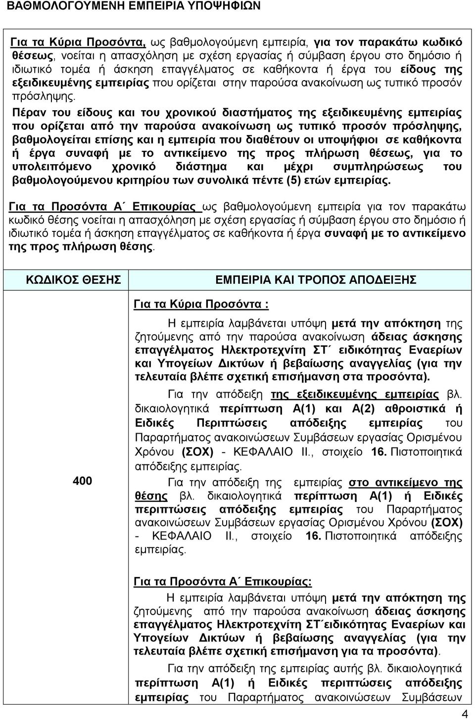 Πέραν του είδους και του χρονικού διαστήματος της εξειδικευμένης εμπειρίας που ορίζεται από την παρούσα ανακοίνωση ως τυπικό προσόν πρόσληψης, βαθμολογείται επίσης και η εμπειρία που διαθέτουν οι