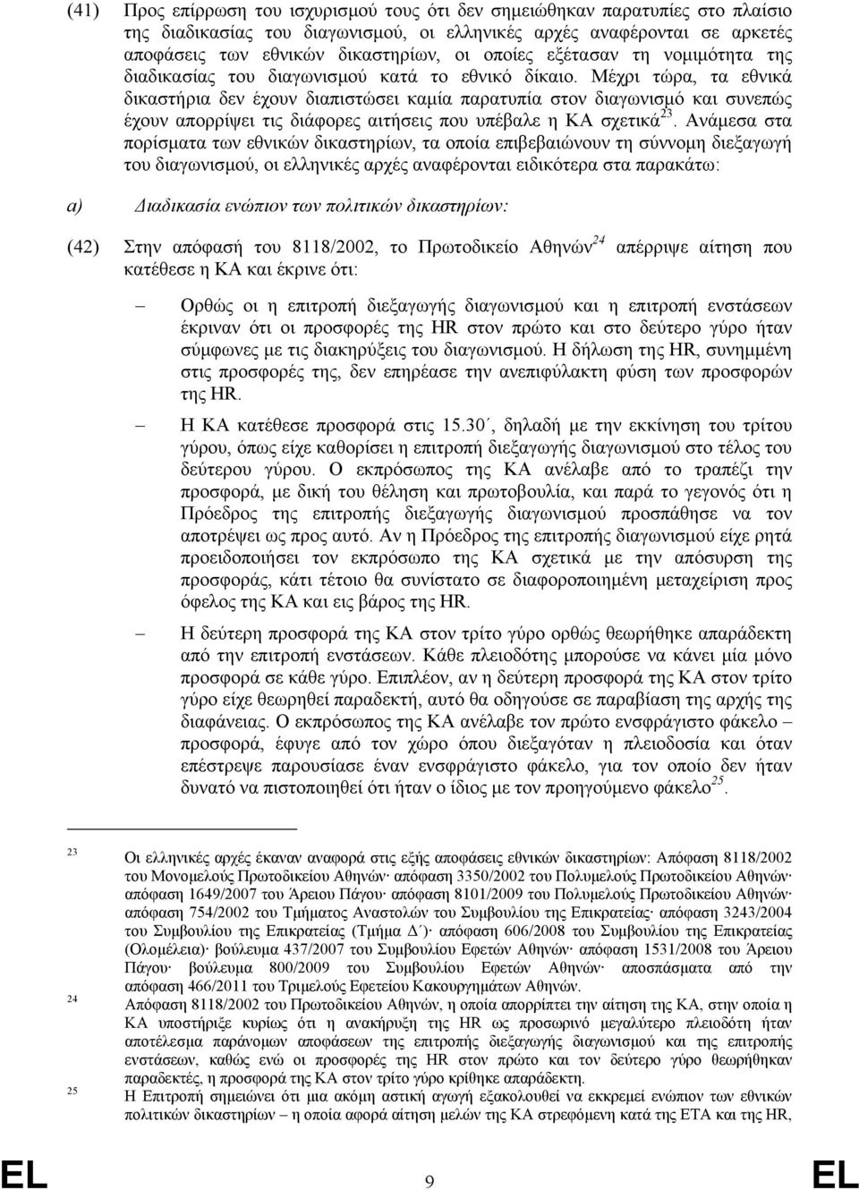 Μέχρι τώρα, τα εθνικά δικαστήρια δεν έχουν διαπιστώσει καµία παρατυπία στον διαγωνισµό και συνεπώς έχουν απορρίψει τις διάφορες αιτήσεις που υπέβαλε η ΚΑ σχετικά 23.