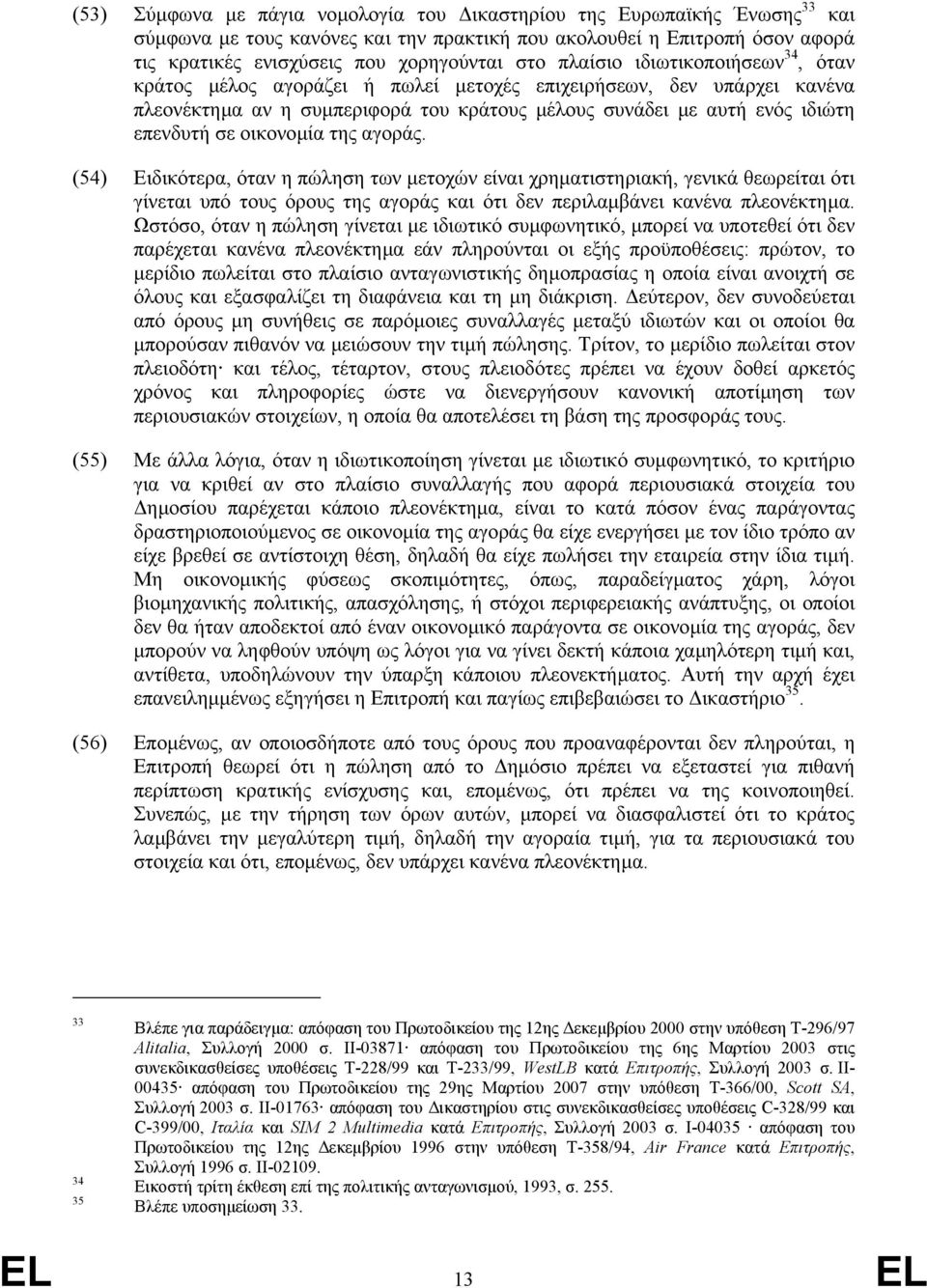 οικονοµία της αγοράς. (54) Ειδικότερα, όταν η πώληση των µετοχών είναι χρηµατιστηριακή, γενικά θεωρείται ότι γίνεται υπό τους όρους της αγοράς και ότι δεν περιλαµβάνει κανένα πλεονέκτηµα.