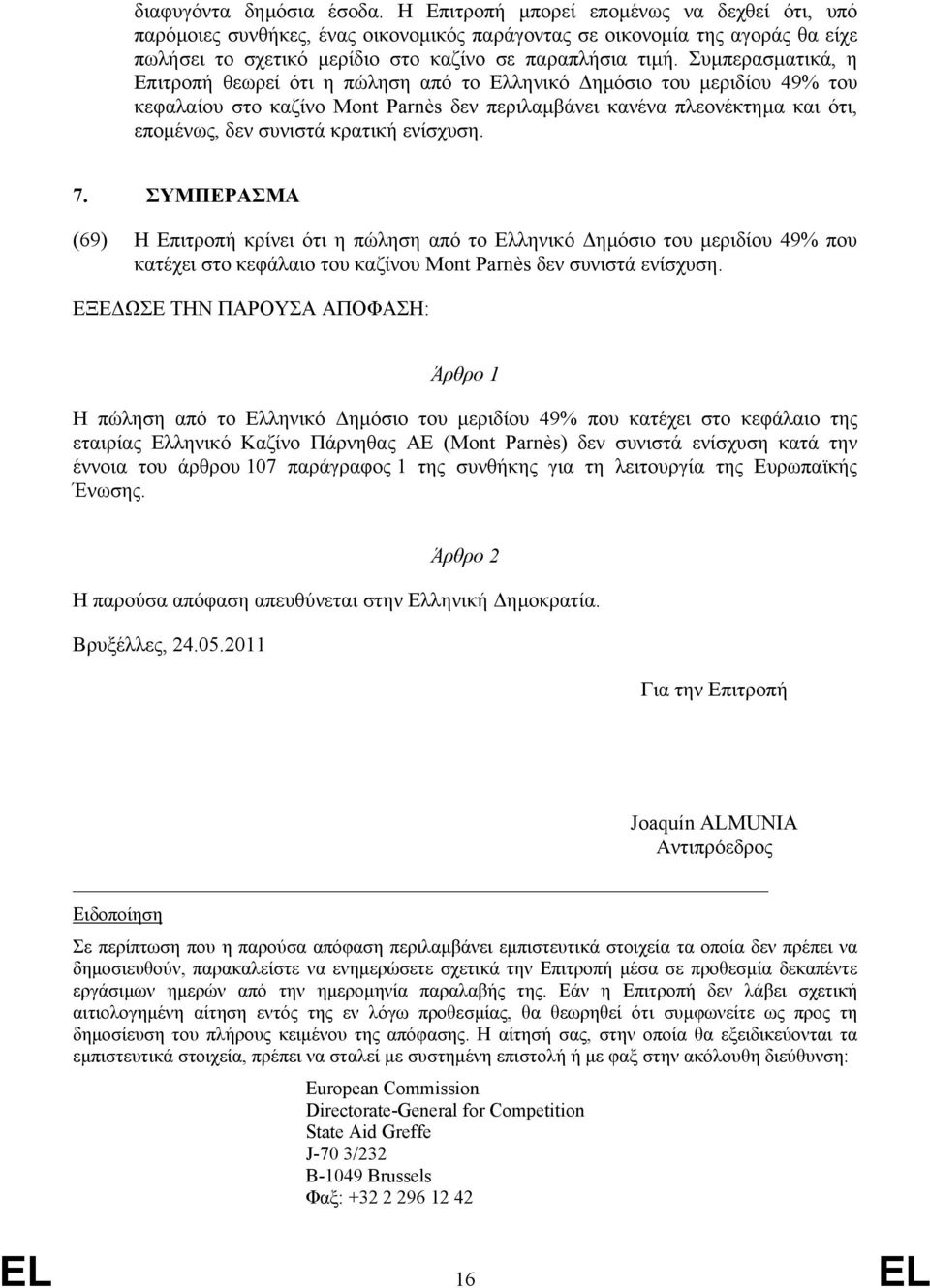 Συµπερασµατικά, η Επιτροπή θεωρεί ότι η πώληση από το Ελληνικό ηµόσιο του µεριδίου 49% του κεφαλαίου στο καζίνο Mont Parnès δεν περιλαµβάνει κανένα πλεονέκτηµα και ότι, εποµένως, δεν συνιστά κρατική