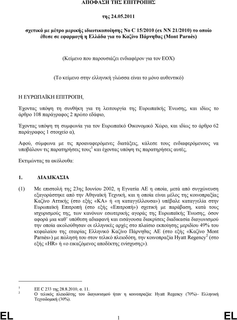 (Το κείµενο στην ελληνική γλώσσα είναι το µόνο αυθεντικό) Η ΕΥΡΩΠΑΪΚΗ ΕΠΙΤΡΟΠΗ, Έχοντας υπόψη τη συνθήκη για τη λειτουργία της Ευρωπαϊκής Ένωσης, και ιδίως το άρθρο 108 παράγραφος 2 πρώτο εδάφιο,