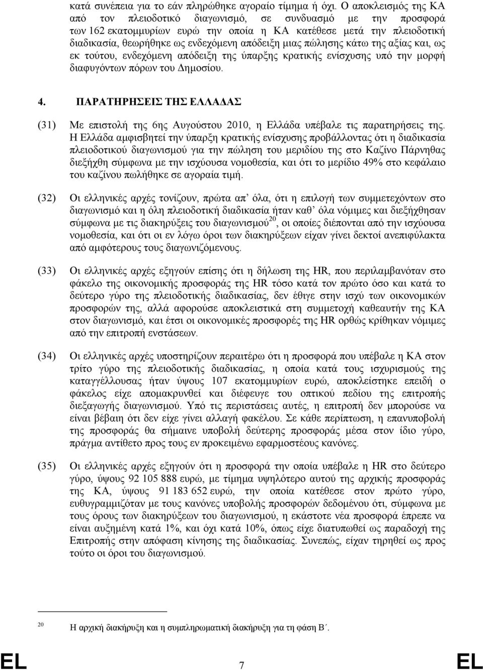 µιας πώλησης κάτω της αξίας και, ως εκ τούτου, ενδεχόµενη απόδειξη της ύπαρξης κρατικής ενίσχυσης υπό την µορφή διαφυγόντων πόρων του ηµοσίου. 4.