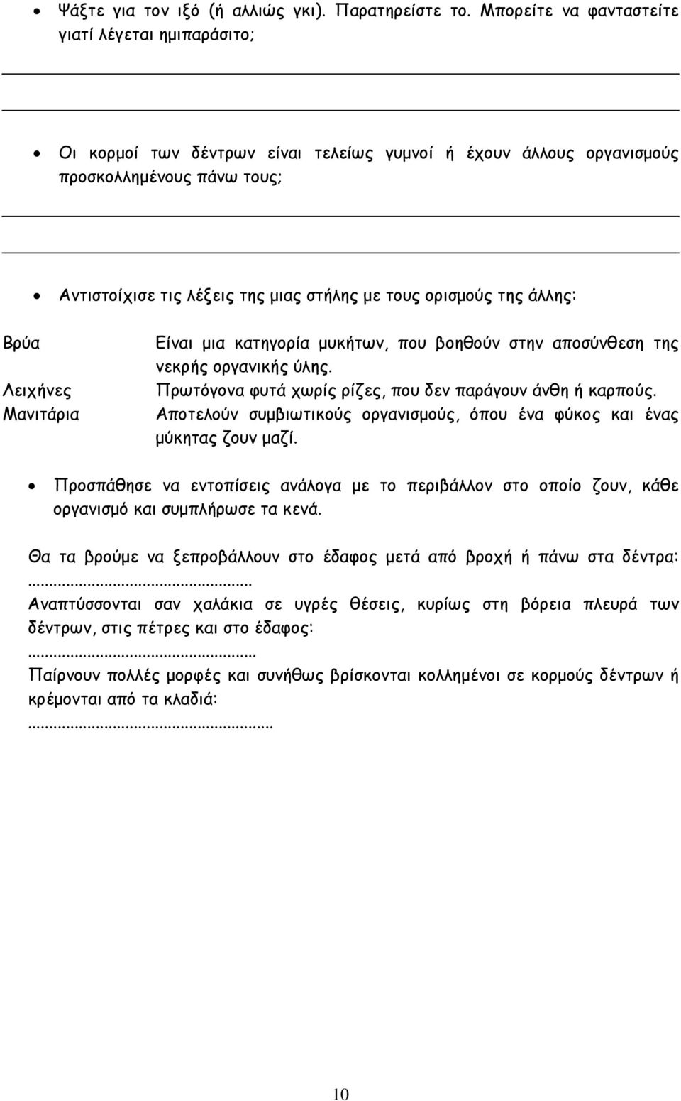 ορισµούς της άλλης: Βρύα Λειχήνες Μανιτάρια Είναι µια κατηγορία µυκήτων, που βοηθούν στην αποσύνθεση της νεκρής οργανικής ύλης. Πρωτόγονα φυτά χωρίς ρίζες, που δεν παράγουν άνθη ή καρπούς.