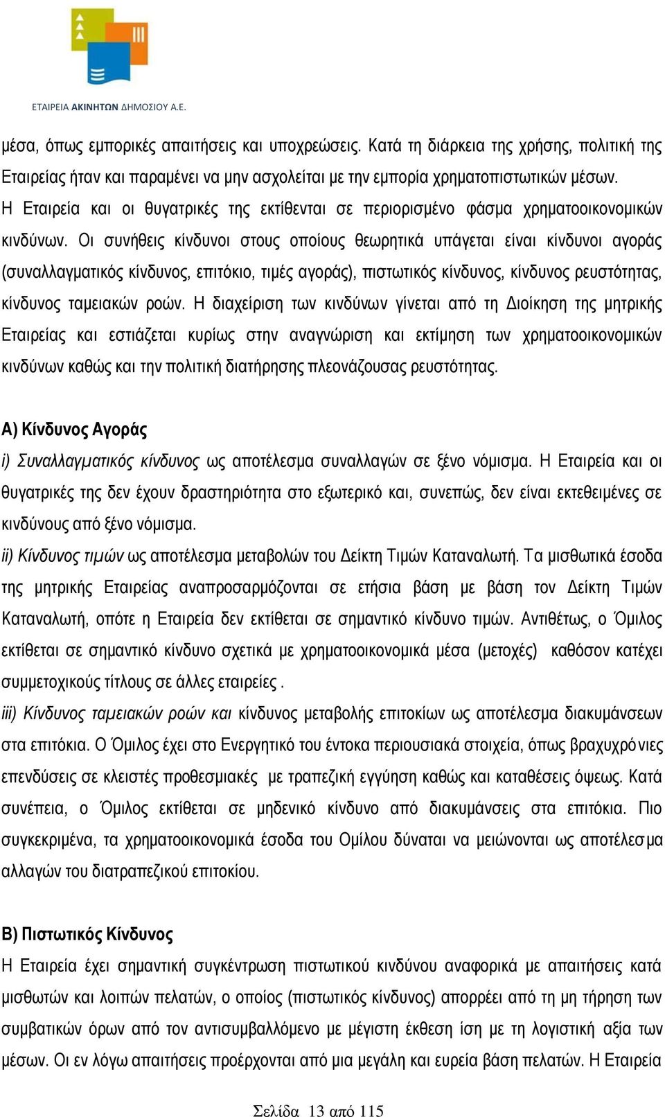 Οι συνήθεις κίνδυνοι στους οποίους θεωρητικά υπάγεται είναι κίνδυνοι αγοράς (συναλλαγματικός κίνδυνος, επιτόκιο, τιμές αγοράς), πιστωτικός κίνδυνος, κίνδυνος ρευστότητας, κίνδυνος ταμειακών ροών.