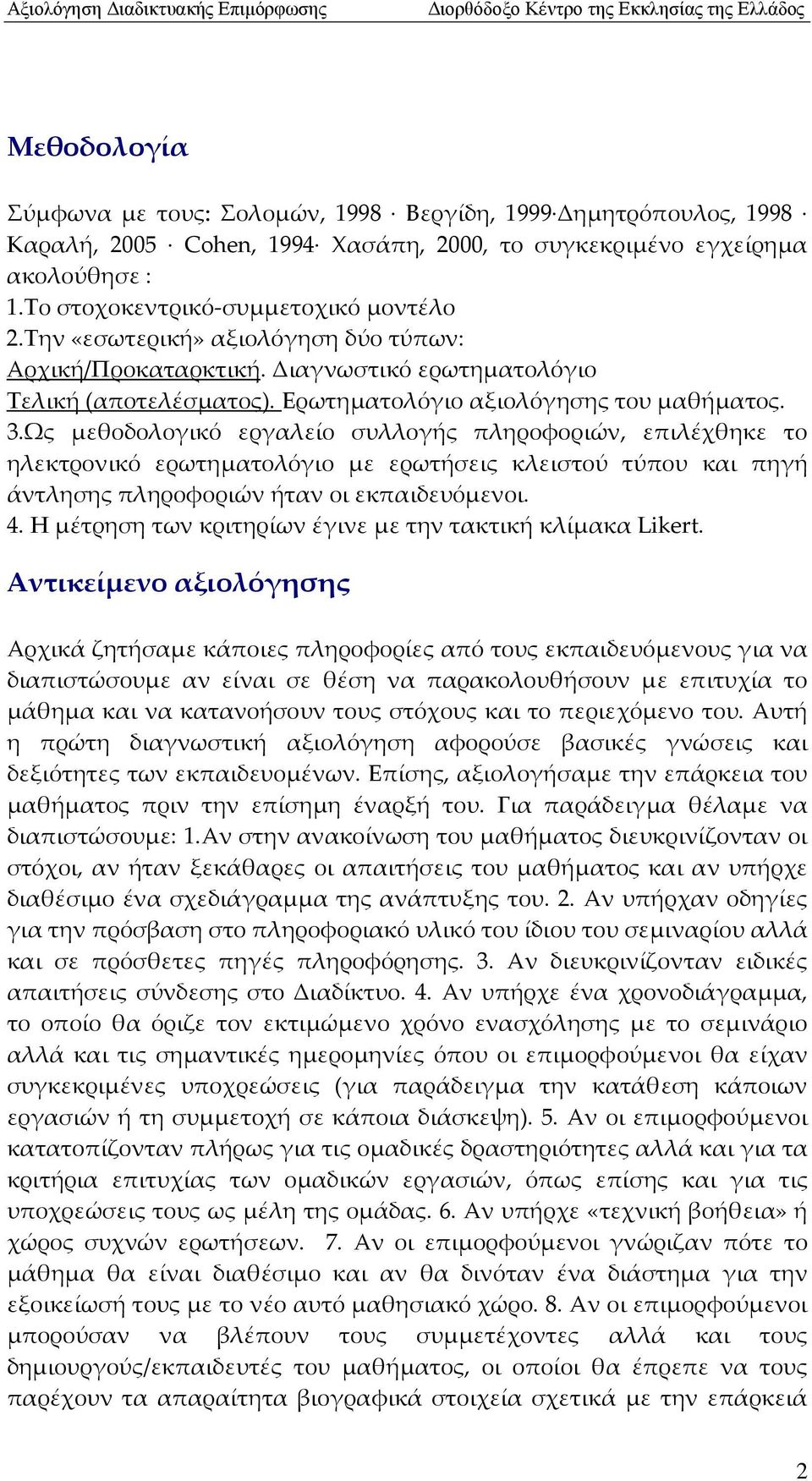 Ως μεθοδολογικό εργαλείο συλλογής πληροφοριών, επιλέχθηκε το ηλεκτρονικό ερωτηματολόγιο με ερωτήσεις κλειστού τύπου και πηγή άντλησης πληροφοριών ήταν οι εκπαιδευόμενοι. 4.