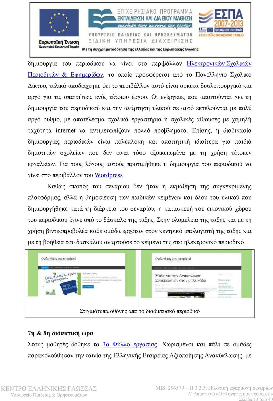 Οι ενέργειες που απαιτούνται για τη δημιουργία του περιοδικού και την ανάρτηση υλικού σε αυτό εκτελούνται με πολύ αργό ρυθμό, με αποτέλεσμα σχολικά εργαστήρια ή σχολικές αίθουσες με χαμηλή ταχύτητα