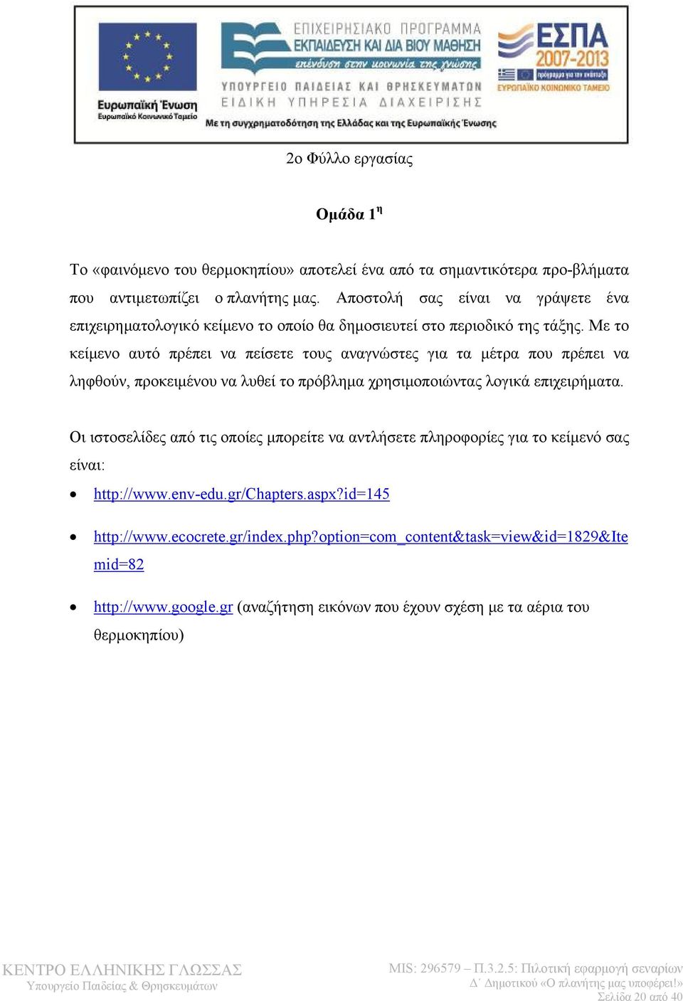 Με το κείμενο αυτό πρέπει να πείσετε τους αναγνώστες για τα μέτρα που πρέπει να ληφθούν, προκειμένου να λυθεί το πρόβλημα χρησιμοποιώντας λογικά επιχειρήματα.