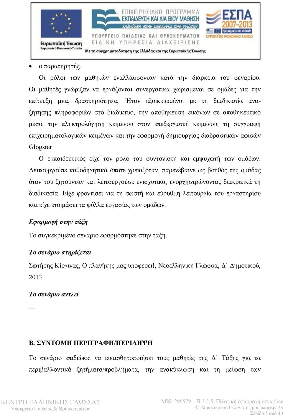 επιχειρηματολογικών κειμένων και την εφαρμογή δημιουργίας διαδραστικών αφισών Glogster. Ο εκπαιδευτικός είχε τον ρόλο του συντονιστή και εμψυχωτή των ομάδων.