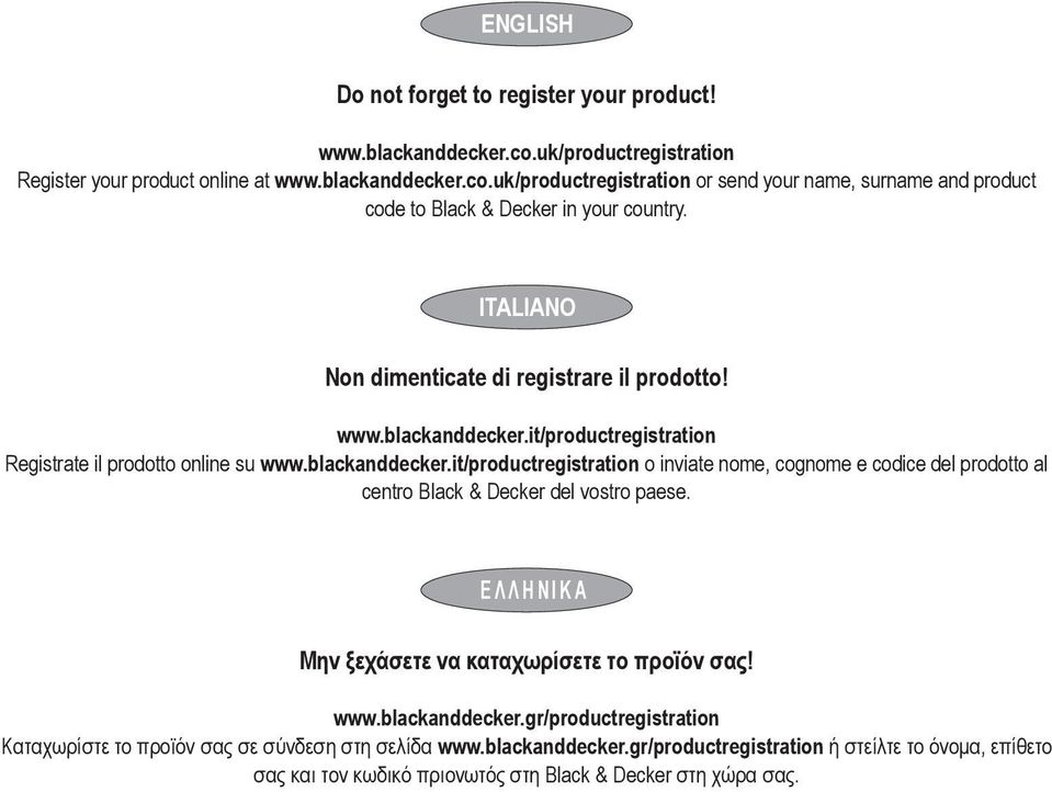 ΕΛΛΗΝΙΚΑ Μην ξεχάσετε να καταχωρίσετε το προϊόν σας! www.blackanddecker.gr/productregistration Καταχωρίστε το προϊόν σας σε σύνδεση στη σελίδα www.blackanddecker.gr/productregistration ή στείλτε το όνομα, επίθετο σας και τον κωδικό πριονωτός στη Black & Decker στη χώρα σας.