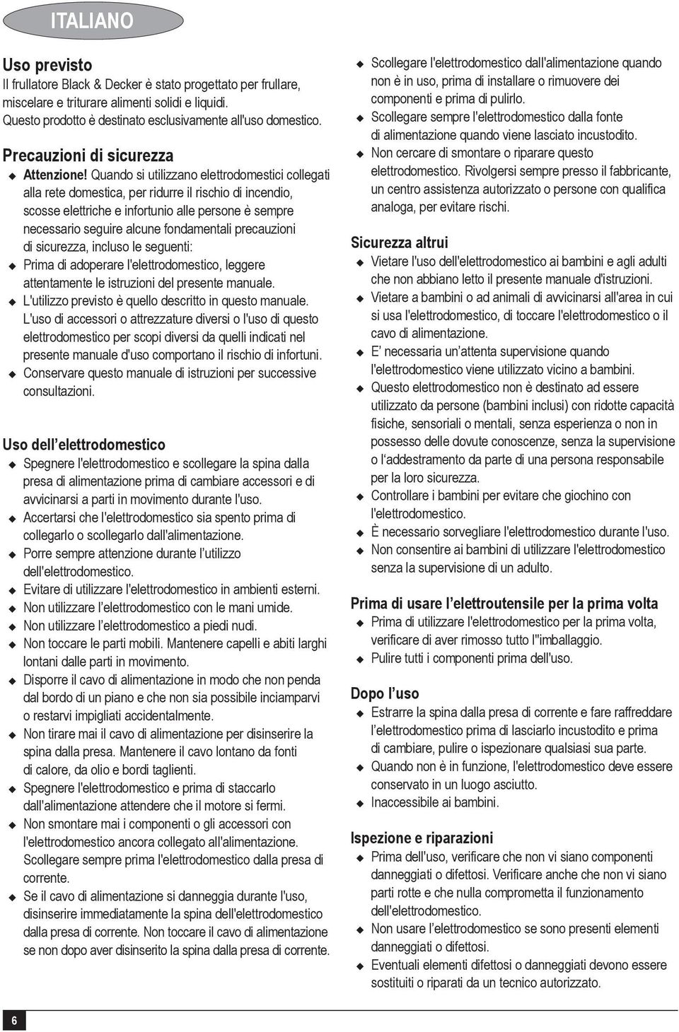 Quando si utilizzano elettrodomestici collegati alla rete domestica, per ridurre il rischio di incendio, scosse elettriche e infortunio alle persone è sempre necessario seguire alcune fondamentali