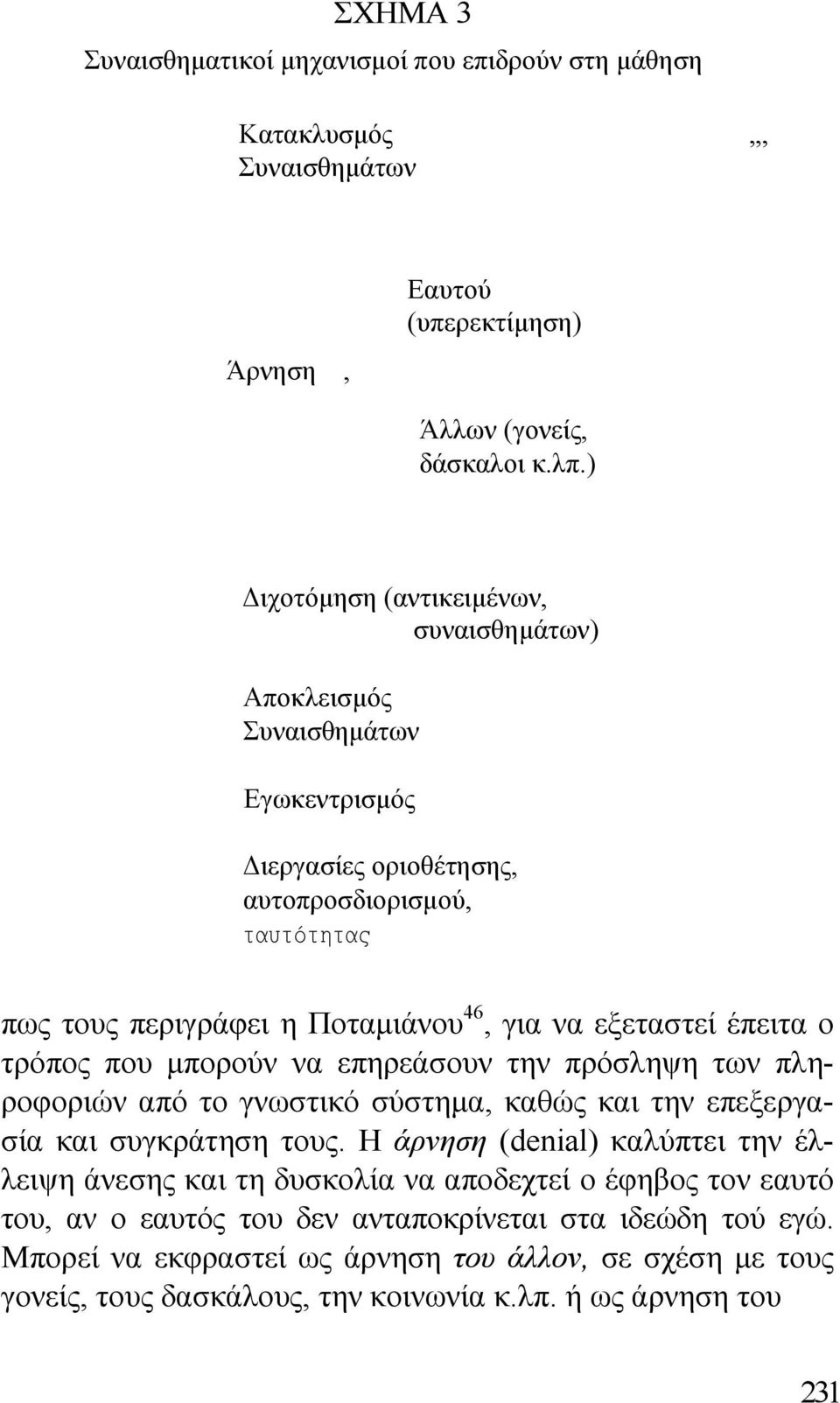 εξεταστεί έπειτα ο τρόπος που μπορούν να επηρεάσουν την πρόσληψη των πληροφοριών από το γνωστικό σύστημα, καθώς και την επεξεργασία και συγκράτηση τους.