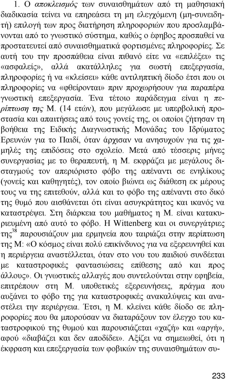 Σε αυτή του την προσπάθεια είναι πιθανό είτε να «επιλέξει» τις «ασφαλείς», αλλά ακατάλληλες για σωστή επεξεργασία, πληροφορίες ή να «κλείσει» κάθε αντιληπτική δίοδο έτσι που οι πληροφορίες να