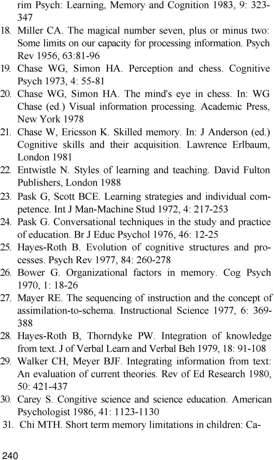 Academic Press, New York 1978 21. Chase W, Ericsson K. Skilled memory. In: J Anderson (ed.) Cognitive skills and their acquisition. Lawrence Erlbaum, London 1981 22. Entwistle N.