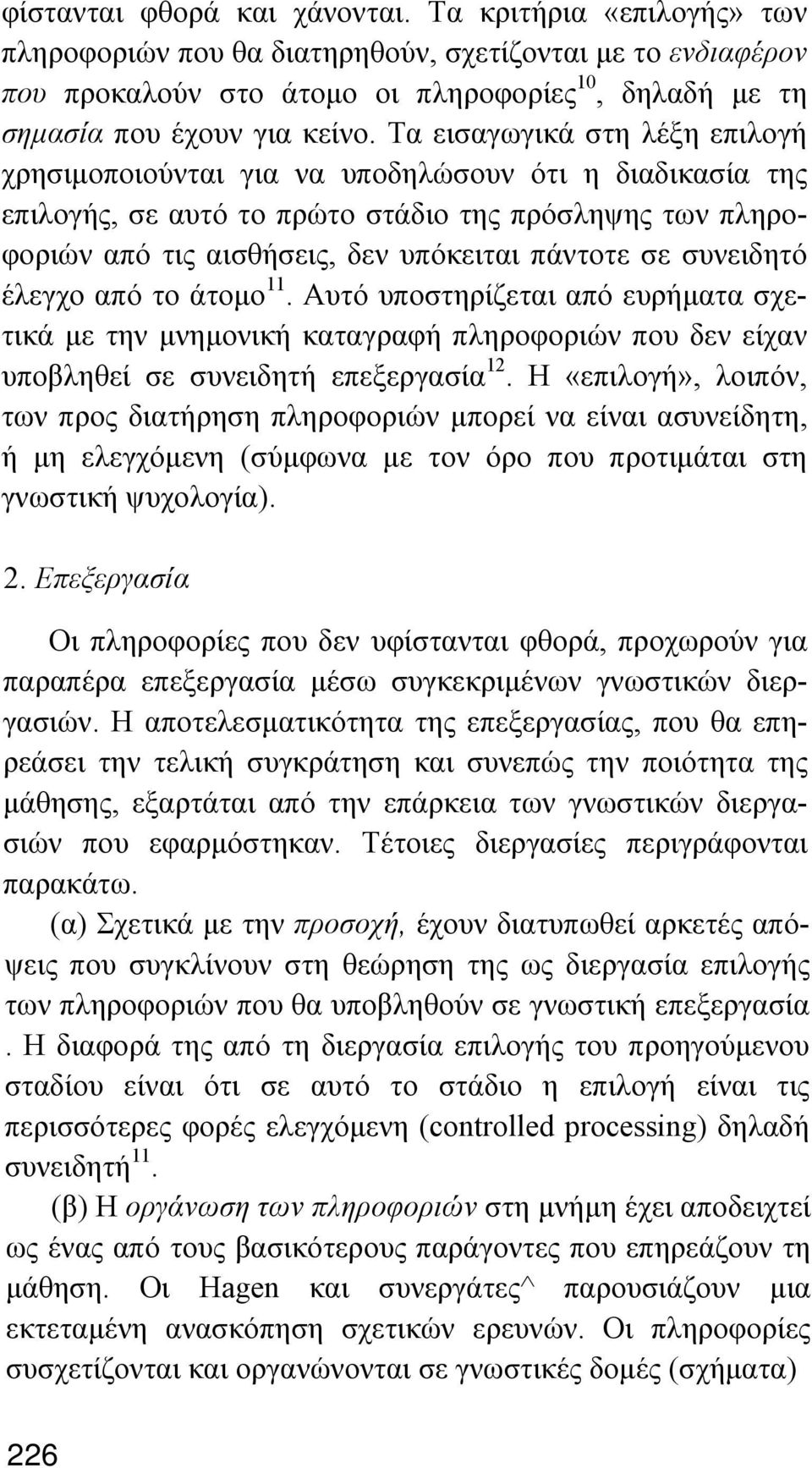 Τα εισαγωγικά στη λέξη επιλογή χρησιμοποιούνται για να υποδηλώσουν ότι η διαδικασία της επιλογής, σε αυτό το πρώτο στάδιο της πρόσληψης των πληροφοριών από τις αισθήσεις, δεν υπόκειται πάντοτε σε