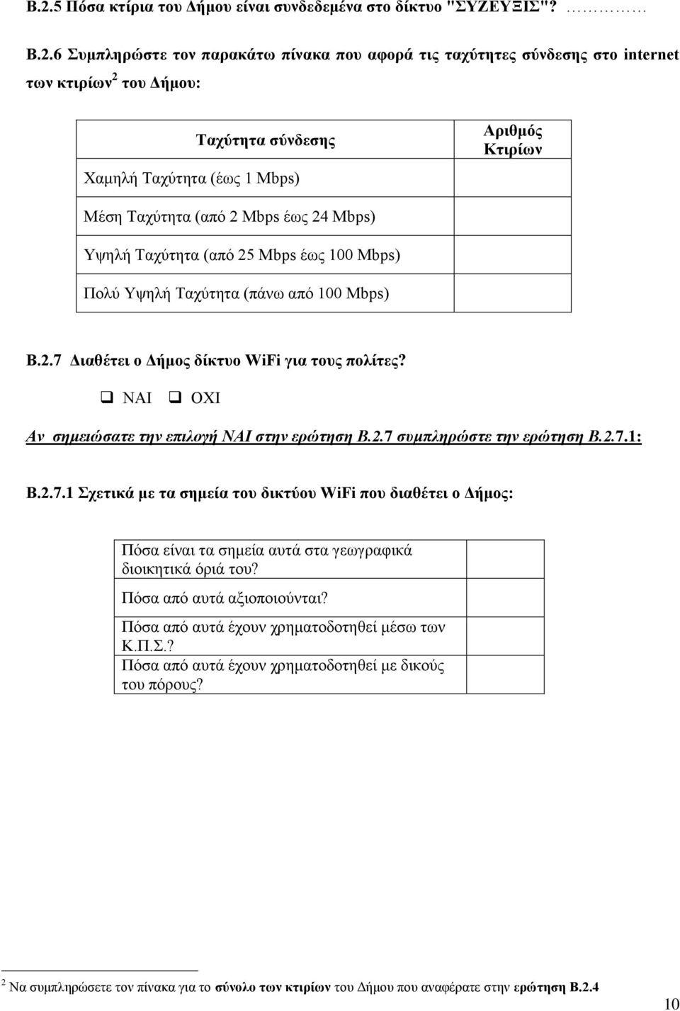 ΝΑΙ ΟΥΙ Αν ζημειώζαηε ηην επιλογή ΝΑΙ ζηην ερώηηζη Β.2.7 ζσμπληρώζηε ηην ερώηηζη Β.2.7.1: Β.2.7.1 ρεηηθά κε ηα ζεκεία ηνπ δηθηύνπ WiFi πνπ δηαζέηεη ν Γήκνο: Πφζα είλαη ηα ζεκεία απηά ζηα γεσγξαθηθά δηνηθεηηθά φξηά ηνπ?
