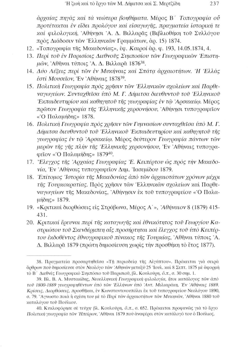 15) 1874. 12. «Τοπογραφία τής Μακεδονίας», έφ. Καιροί άρ. φ. 193, 14.05.1874, 4. 13. Περί τοϋ εν Παρισίοις Διεθνούς Συμποσίου των Γεωγραφικών Επιστημών, Άθήναι τύποις Ά. Δ. Βιλλαρά 187638. 14. Δύο Δέξεις περί τών εν Μυκήναις καί Σπάτμ άρχαιοτήτων.