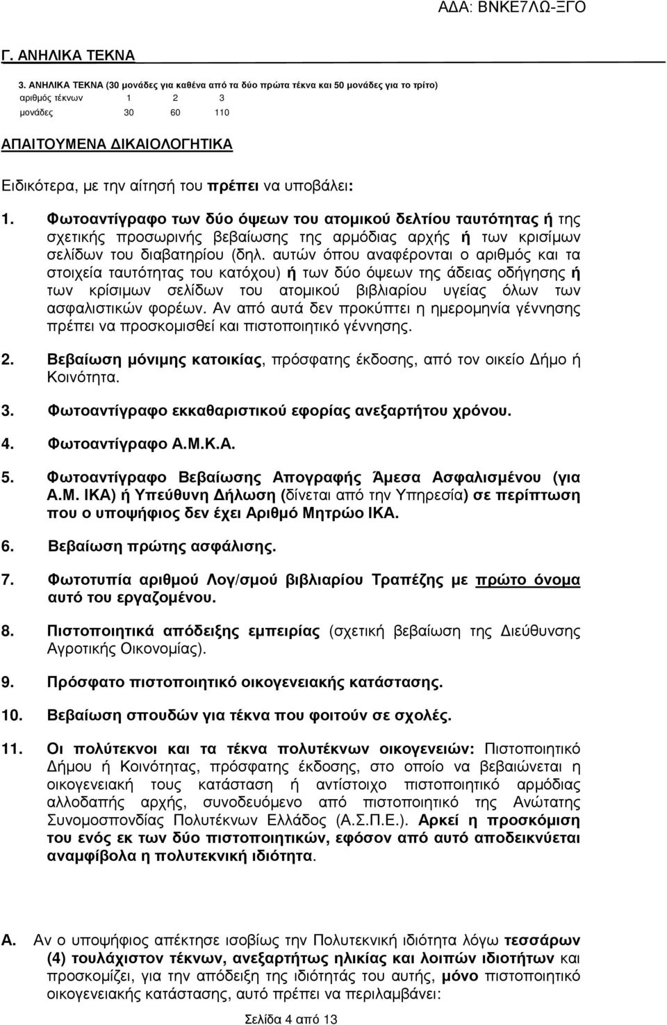 υποβάλει: 1. Φωτοαντίγραφο των δύο όψεων του ατοµικού δελτίου ταυτότητας ή της σχετικής προσωρινής βεβαίωσης της αρµόδιας αρχής ή των κρισίµων σελίδων του διαβατηρίου (δηλ.