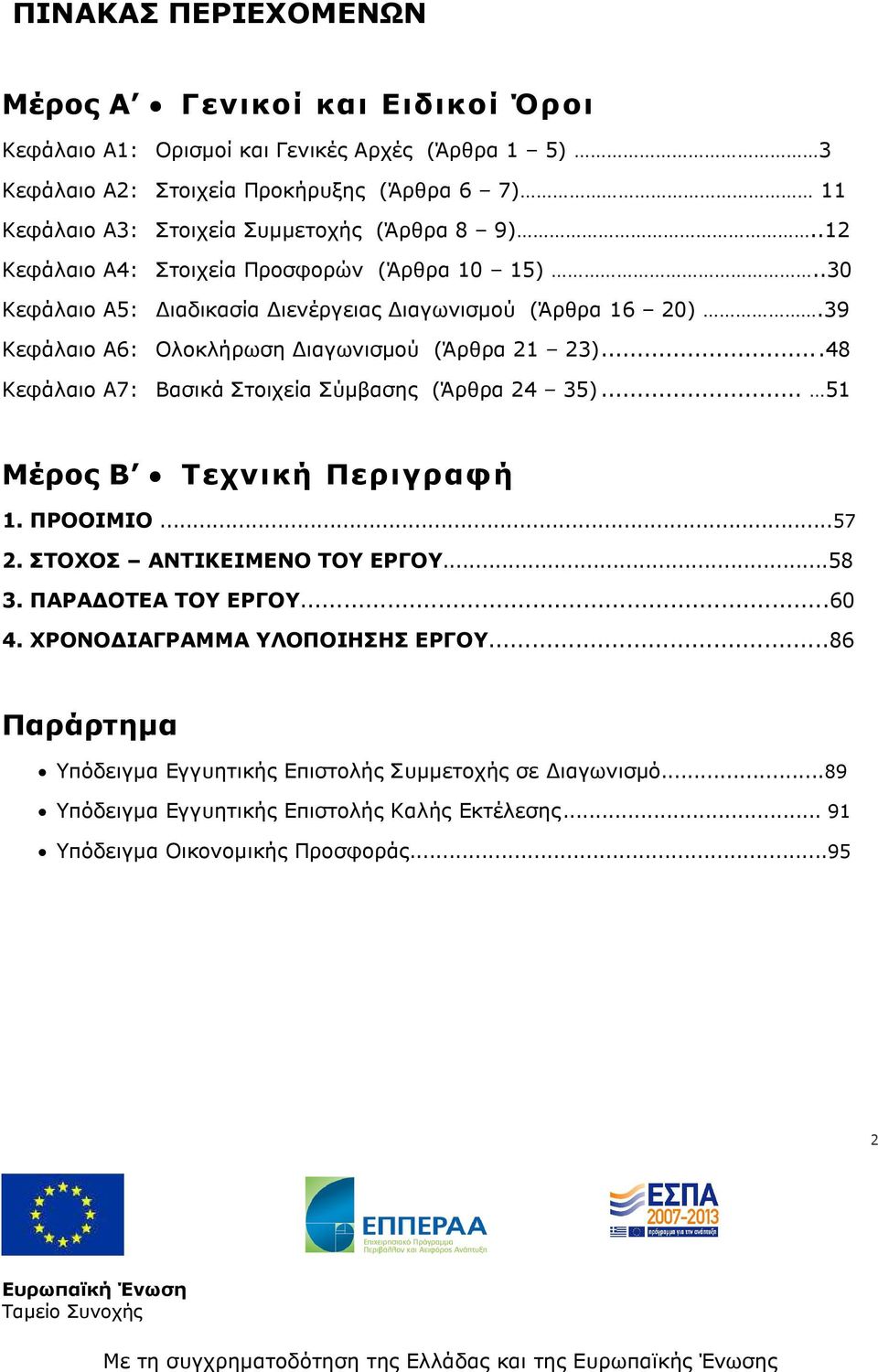 39 Κεφάλαιο Α6: Ολοκλήρωση ιαγωνισµού (Άρθρα 21 23)...48 Κεφάλαιο Α7: Βασικά Στοιχεία Σύµβασης (Άρθρα 24 35)... 51 Μέρος Β Τεχνική Περιγραφή 1. ΠΡΟΟΙΜΙΟ...57 2.