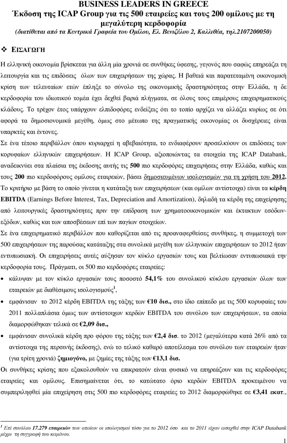 Η βαθειά και παρατεταµένη οικονοµική κρίση των τελευταίων ετών έπληξε το σύνολο της οικονοµικής δραστηριότητας στην Ελλάδα, η δε κερδοφορία του ιδιωτικού τοµέα έχει δεχθεί βαριά πλήγµατα, σε όλους