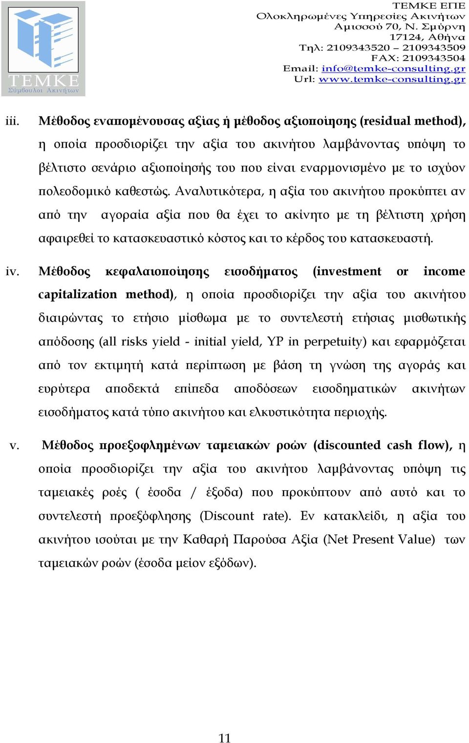 Αναλυτικότερα, η αξία του ακινήτου ροκύ τει αν α ό την αγοραία αξία ου θα έχει το ακίνητο µε τη βέλτιστη χρήση αφαιρεθεί το κατασκευαστικό κόστος και το κέρδος του κατασκευαστή. iv.