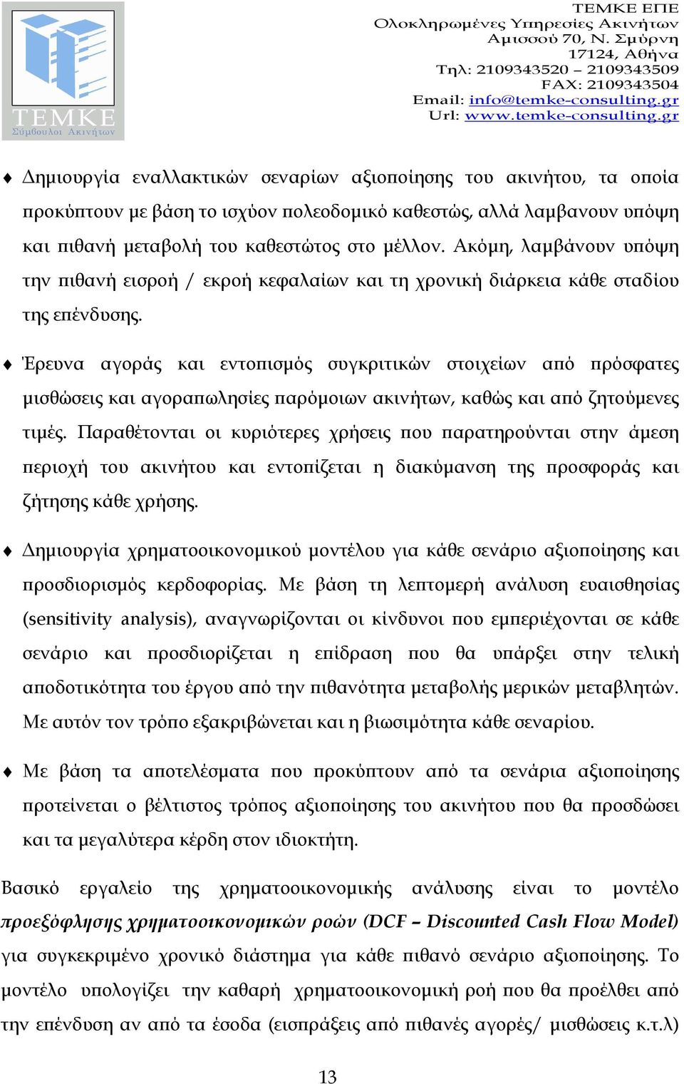 Έρευνα αγοράς και εντο ισµός συγκριτικών στοιχείων α ό ρόσφατες µισθώσεις και αγορα ωλησίες αρόµοιων ακινήτων, καθώς και α ό ζητούµενες τιµές.