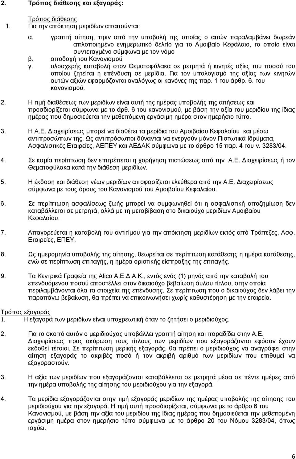 αποδοχή του Κανονισµού γ. ολοσχερής καταβολή στον Θεµατοφύλακα σε µετρητά ή κινητές αξίες του ποσού του οποίου ζητείται η επένδυση σε µερίδια.