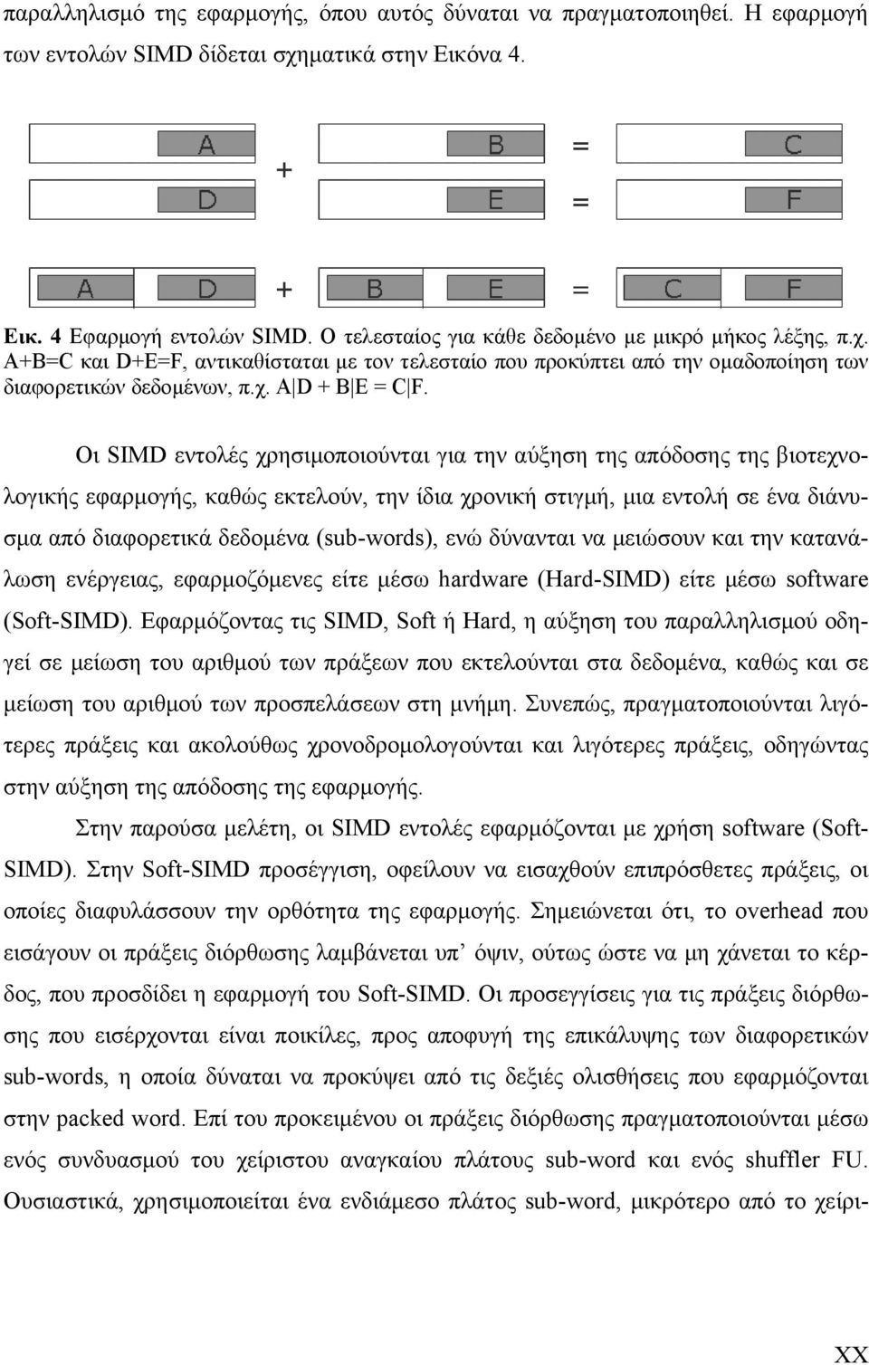 Οι SIMD εντολές χρησιμοποιούνται για την αύξηση της απόδοσης της βιοτεχνολογικής εφαρμογής, καθώς εκτελούν, την ίδια χρονική στιγμή, μια εντολή σε ένα διάνυσμα από διαφορετικά δεδομένα (sub-words),