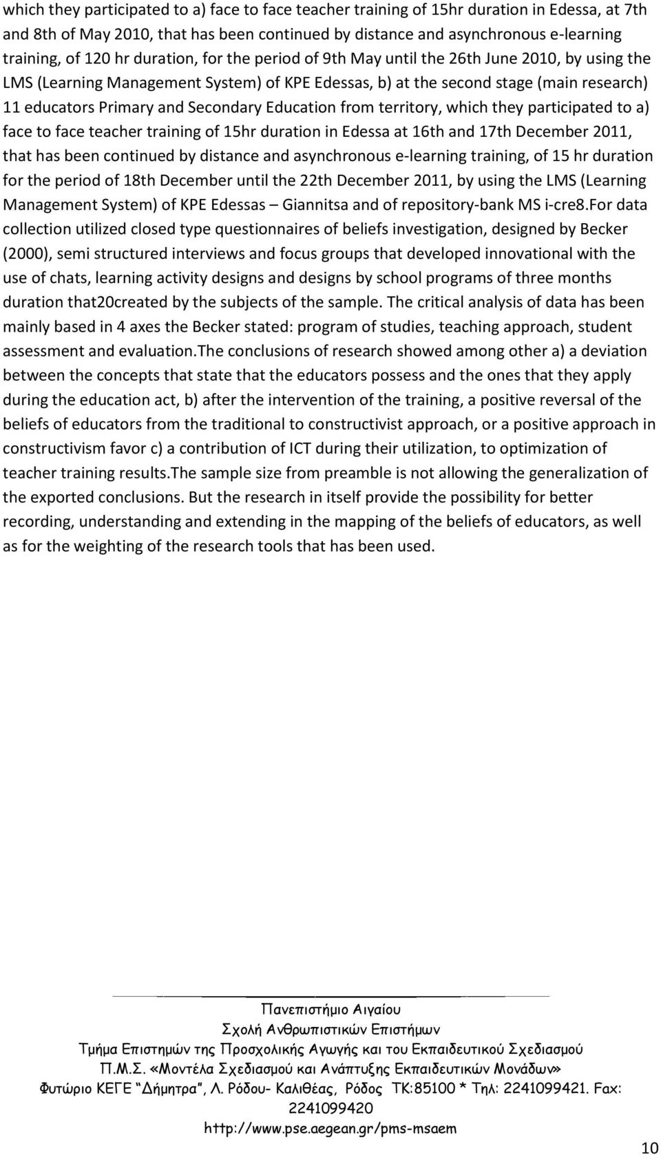 Education from territory, which they participated to a) face to face teacher training of 15hr duration in Edessa at 16th and 17th December 2011, that has been continued by distance and asynchronous