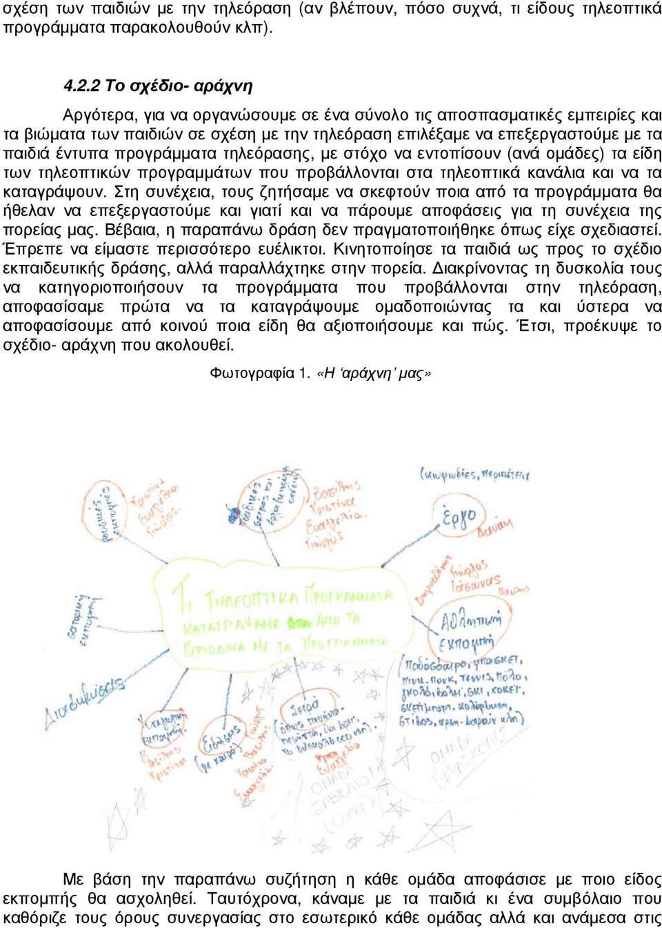 προγράµµατα τηλεόρασης, µε στόχο να εντοπίσουν (ανά οµάδες) τα είδη των τηλεοπτικών προγραµµάτων που προβάλλονται στα τηλεοπτικά κανάλια και να τα καταγράψουν.