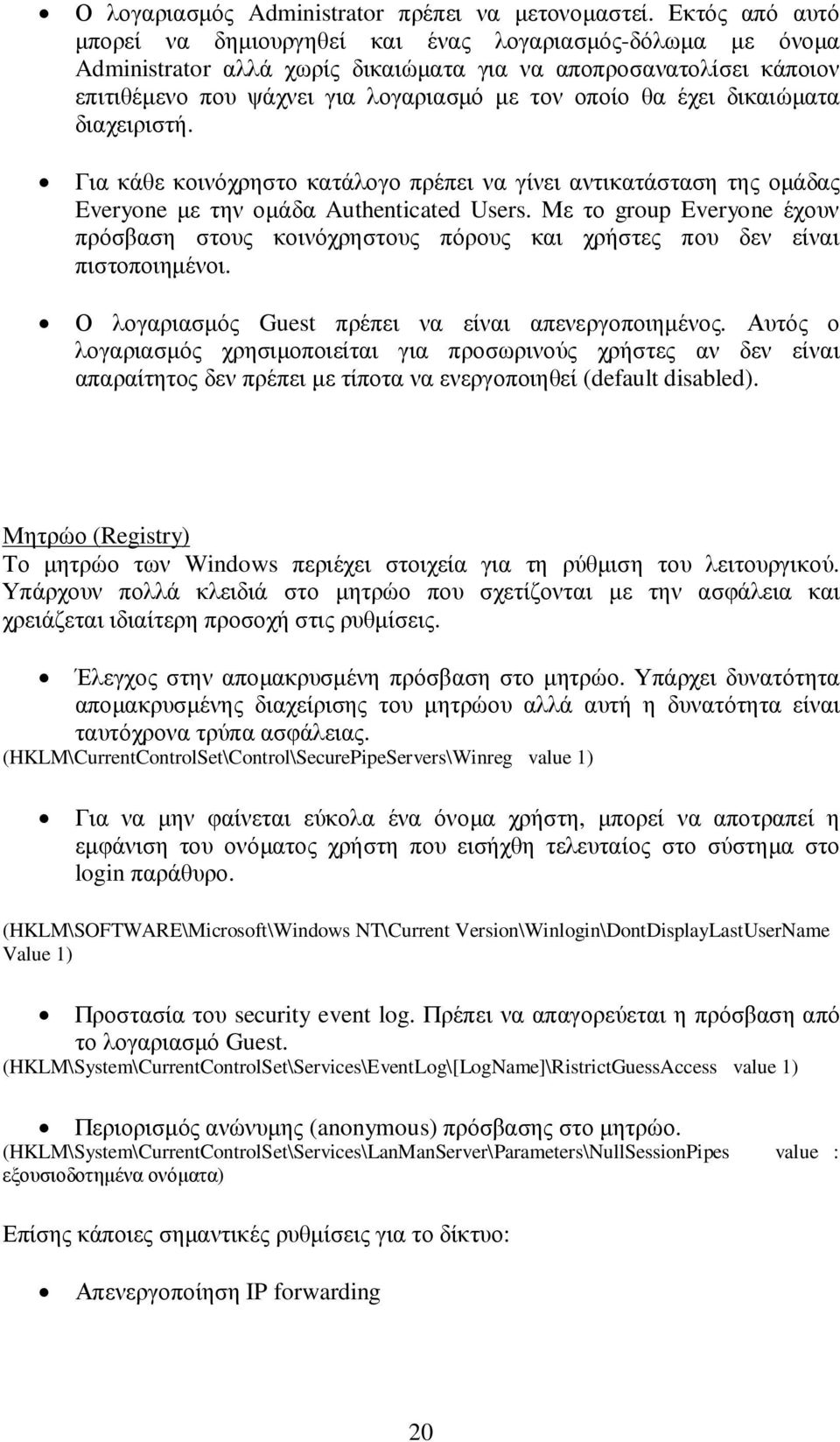 έχει δικαιώµατα διαχειριστή. Για κάθε κοινόχρηστο κατάλογο πρέπει να γίνει αντικατάσταση της οµάδας Everyone µε την οµάδα Authenticated Users.