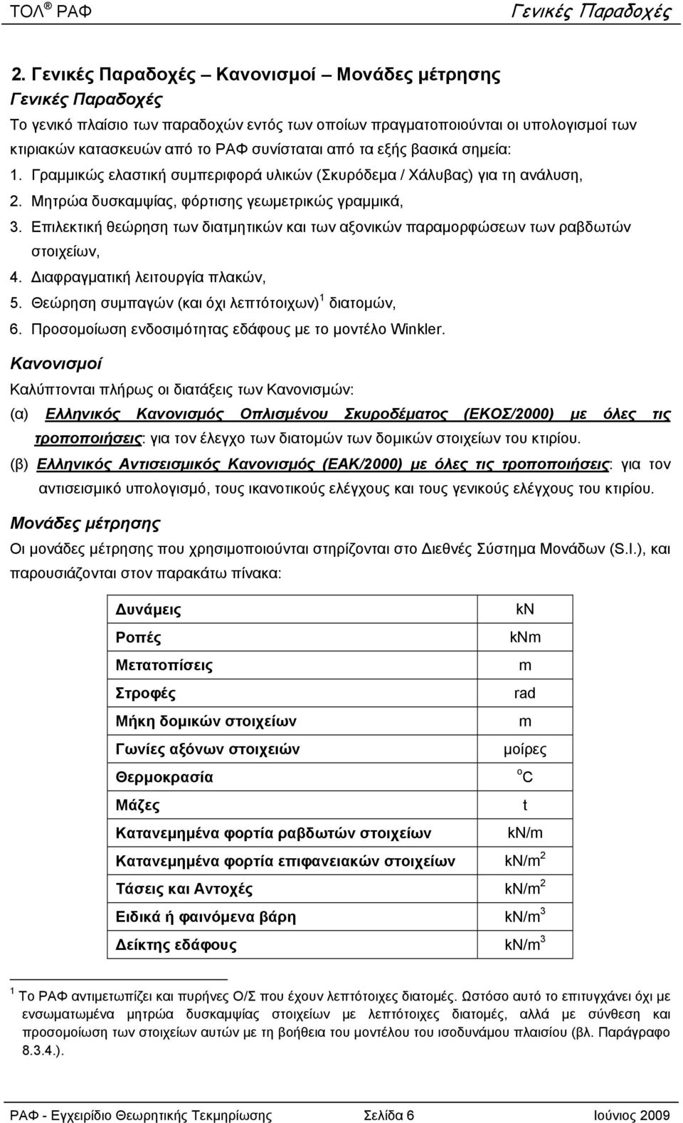 εξής βασικά σημεία:. Γραμμικώς ελαστική συμπεριφορά υλικών (Σκυρόδεμα / Χάλυβας) για τη ανάλυση,. Μητρώα δυσκαμψίας, φόρτισης γεωμετρικώς γραμμικά,.