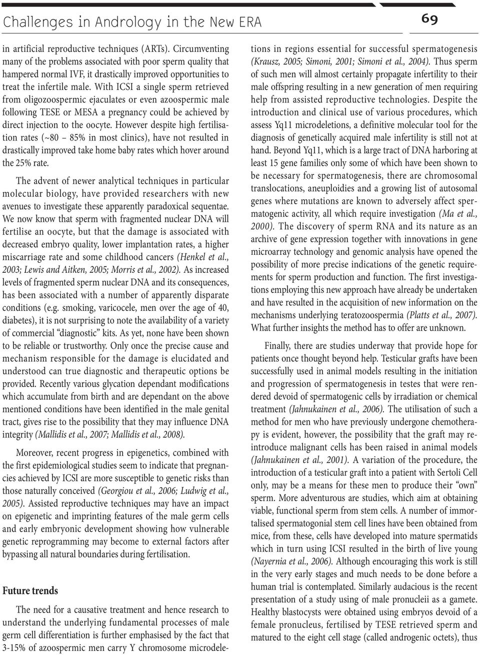 With ICSI a single sperm retrieved from oligozoospermic ejaculates or even azoospermic male following TESE or MESA a pregnancy could be achieved by direct injection to the oocyte.