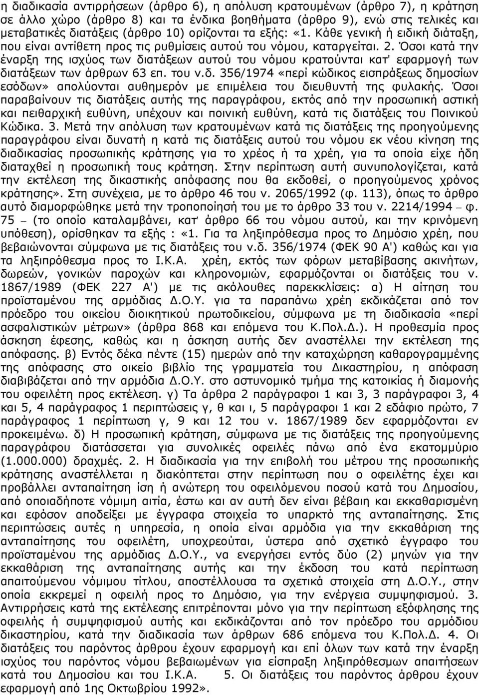 Όσοι κατά την έναρξη της ισχύος των διατάξεων αυτού του νόμου κρατούνται κατ' εφαρμογή των διατάξεων των άρθρων 63 επ. του ν.δ. 356/1974 «περί κώδικος εισπράξεως δημοσίων εσόδων» απολύονται αυθημερόν με επιμέλεια του διευθυντή της φυλακής.