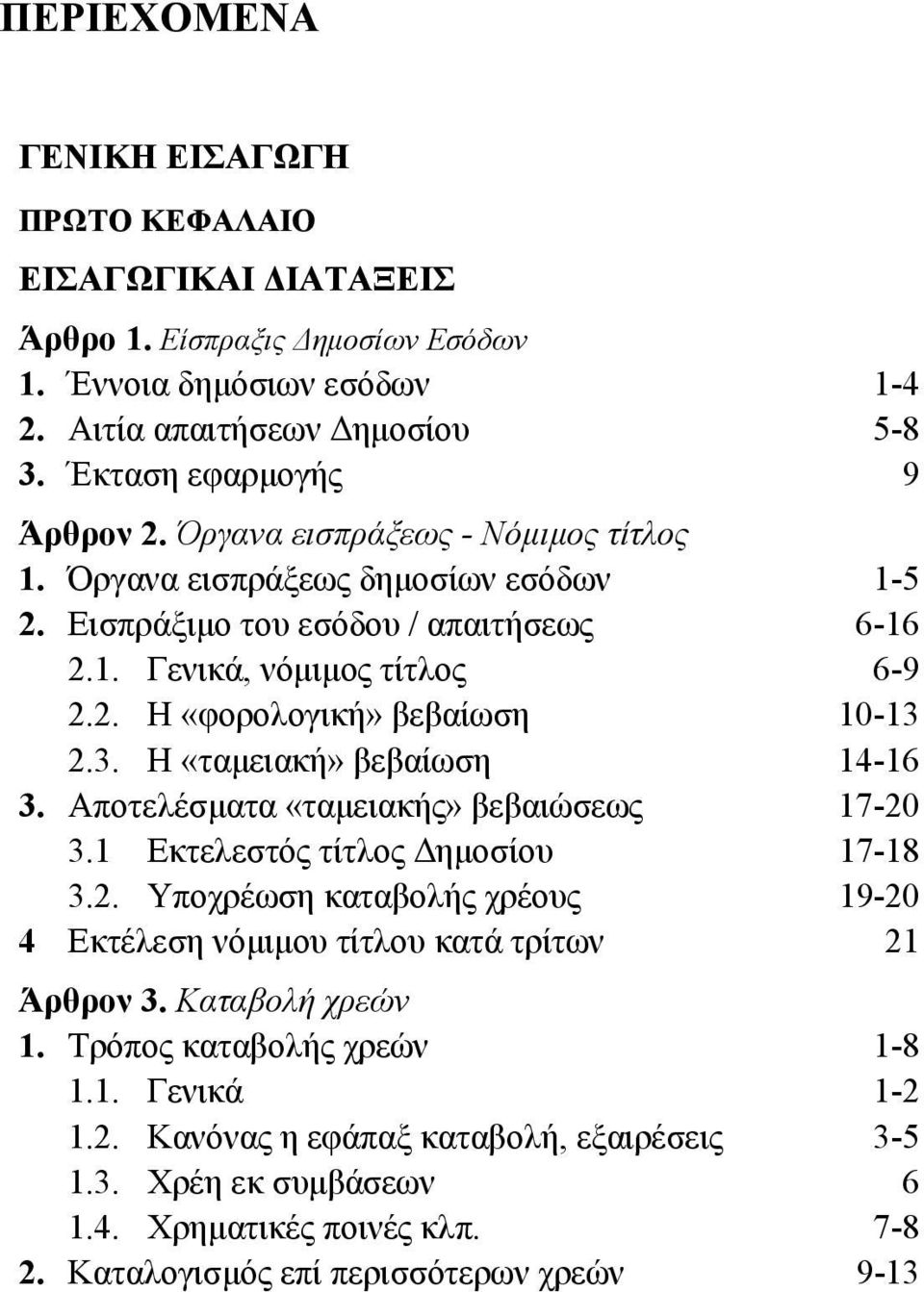 2.3. Η «ταμειακή» βεβαίωση 14-16 3. Αποτελέσματα «ταμειακής» βεβαιώσεως 17-20 3.1 Εκτελεστός τίτλος Δημοσίου 17-18 3.2. Υποχρέωση καταβολής χρέους 19-20 4 Εκτέλεση νόμιμου τίτλου κατά τρίτων 21 Άρθρον 3.