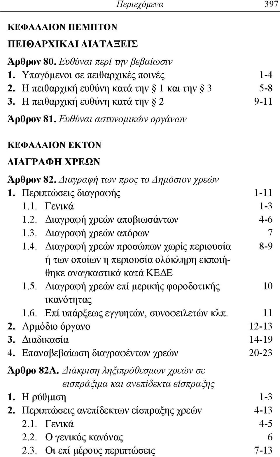 2. Διαγραφή χρεών αποβιωσάντων 4-6 1.3. Διαγραφή χρεών απόρων 7 1.4. Διαγραφή χρεών προσώπων χωρίς περιουσία 8-9 ή των οποίων η περιουσία ολόκληρη εκποιήθηκε αναγκαστικά κατά ΚΕΔΕ 1.5.