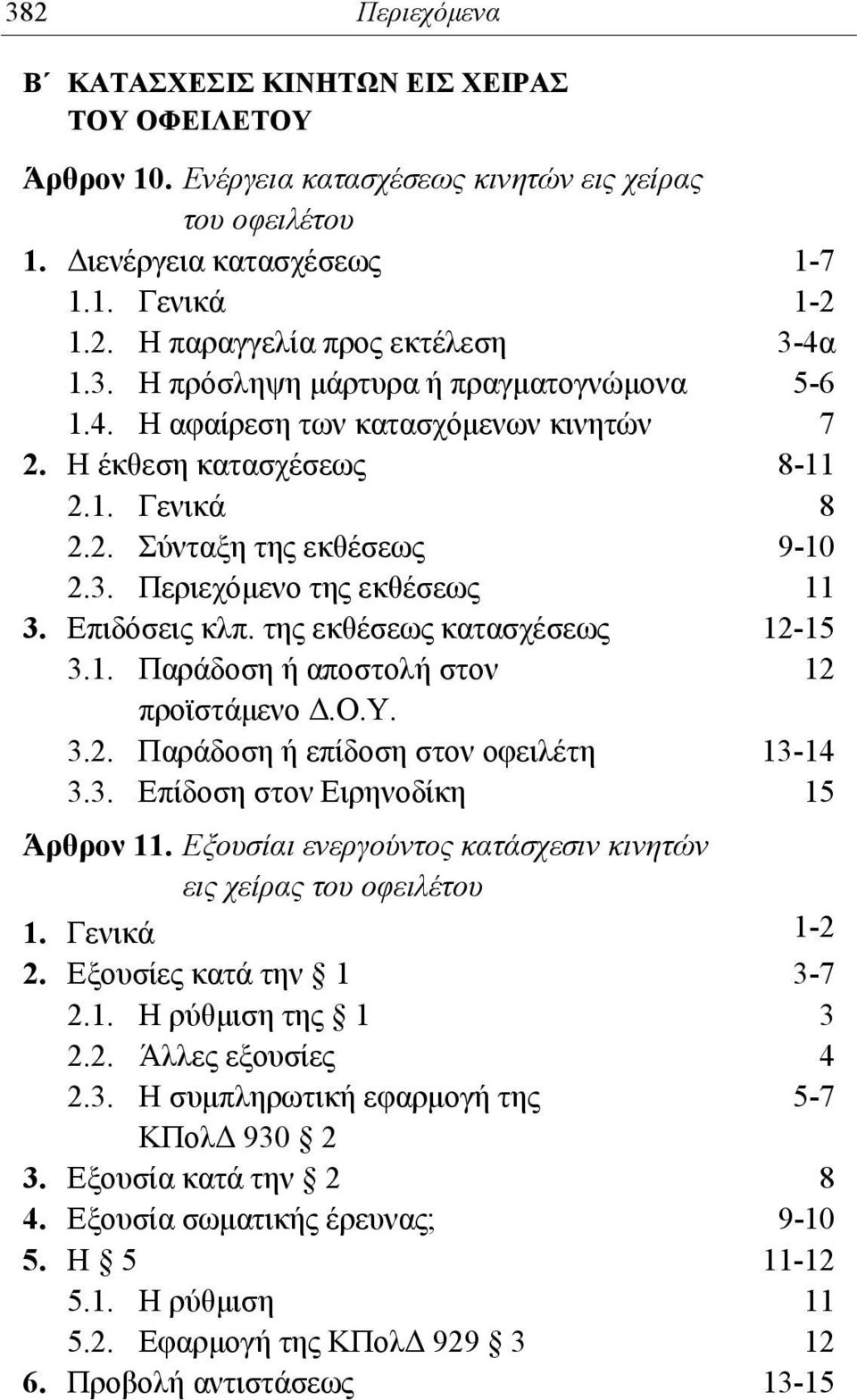 Επιδόσεις κλπ. της εκθέσεως κατασχέσεως 12-15 3.1. Παράδοση ή αποστολή στον 12 προϊστάμενο Δ.Ο.Υ. 3.2. Παράδοση ή επίδοση στον οφειλέτη 13-14 3.3. Επίδοση στον Ειρηνοδίκη 15 Άρθρον 11.