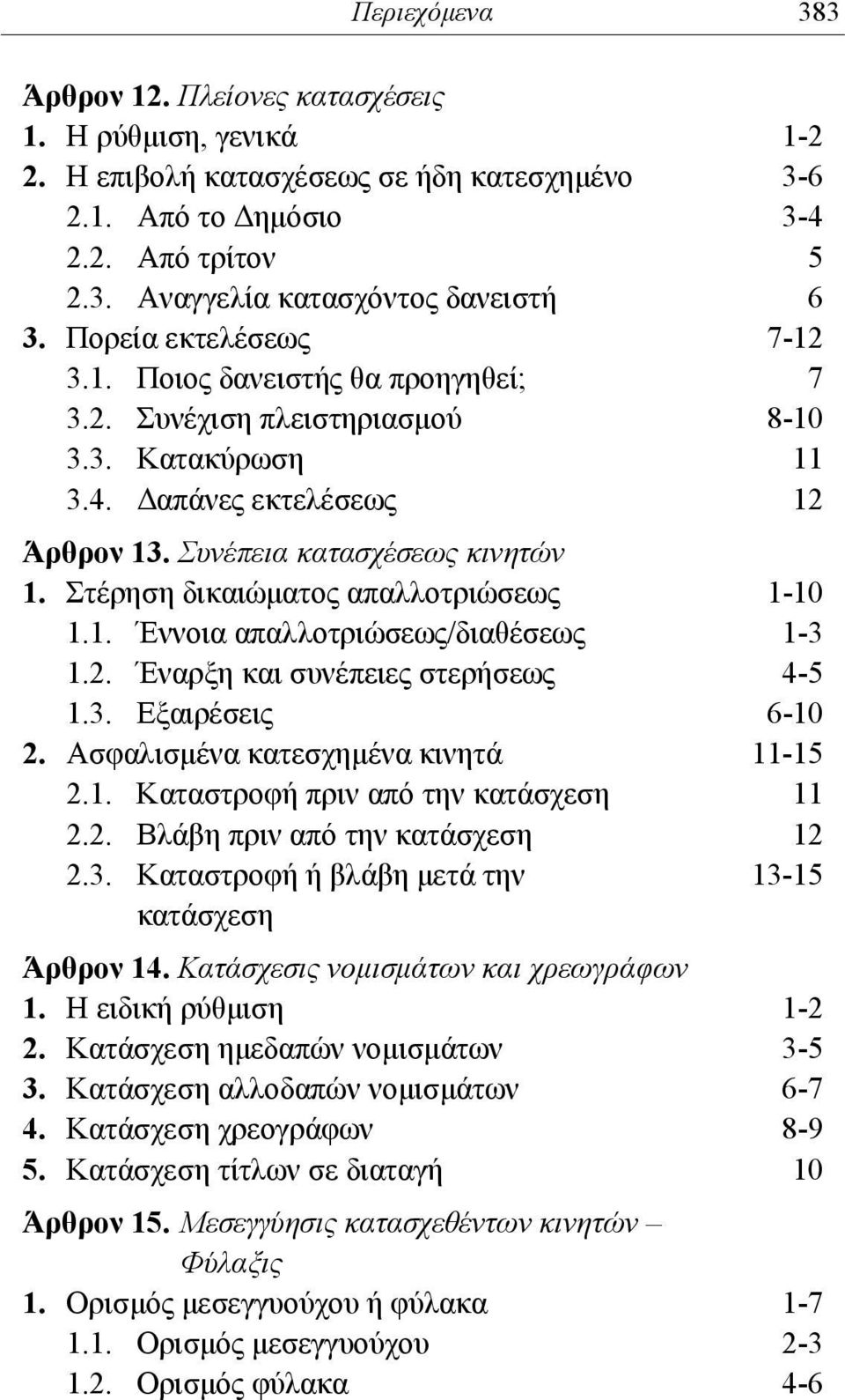 Στέρηση δικαιώματος απαλλοτριώσεως 1-10 1.1. Έννοια απαλλοτριώσεως/διαθέσεως 1-3 1.2. Έναρξη και συνέπειες στερήσεως 4-5 1.3. Εξαιρέσεις 6-10 2. Ασφαλισμένα κατεσχημένα κινητά 11-15 2.1. Καταστροφή πριν από την κατάσχεση 11 2.