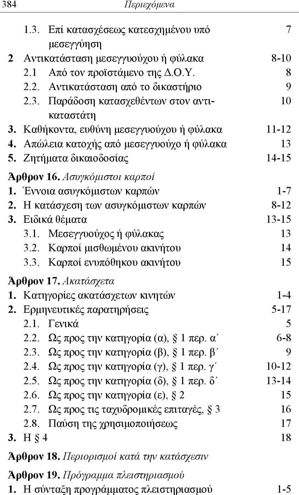 Η κατάσχεση των ασυγκόμιστων καρπών 8-12 3. Ειδικά θέματα 13-15 3.1. Μεσεγγυούχος ή φύλακας 13 3.2. Καρποί μισθωμένου ακινήτου 14 3.3. Καρποί ενυπόθηκου ακινήτου 15 Άρθρον 17. Ακατάσχετα 1.