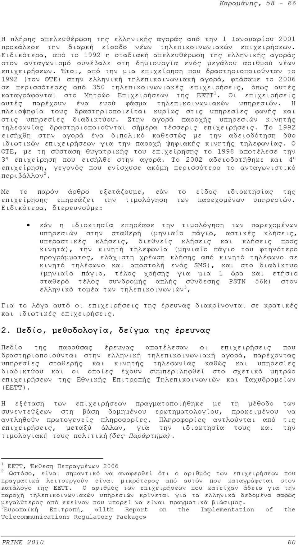 Έτσι, από την μια επιχείρηση που δραστηριοποιούνταν το 1992 (τον ΟΤΕ) στην ελληνική τηλεπικοινωνιακή αγορά, φτάσαμε το 2006 σε περισσότερες από 350 τηλεπικοινωνιακές επιχειρήσεις, όπως αυτές