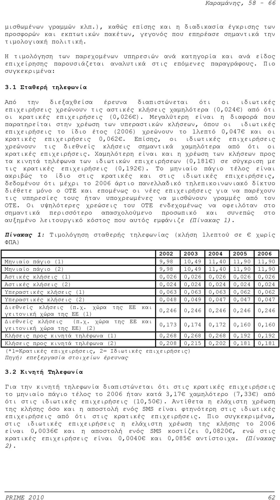 1 Σταθερή τηλεφωνία Από την διεξαχθείσα έρευνα διαπιστώνεται ότι οι ιδιωτικές επιχειρήσεις χρεώνουν τις αστικές κλήσεις χαμηλότερα (0,024 ) από ότι οι κρατικές επιχειρήσεις (0,026 ).