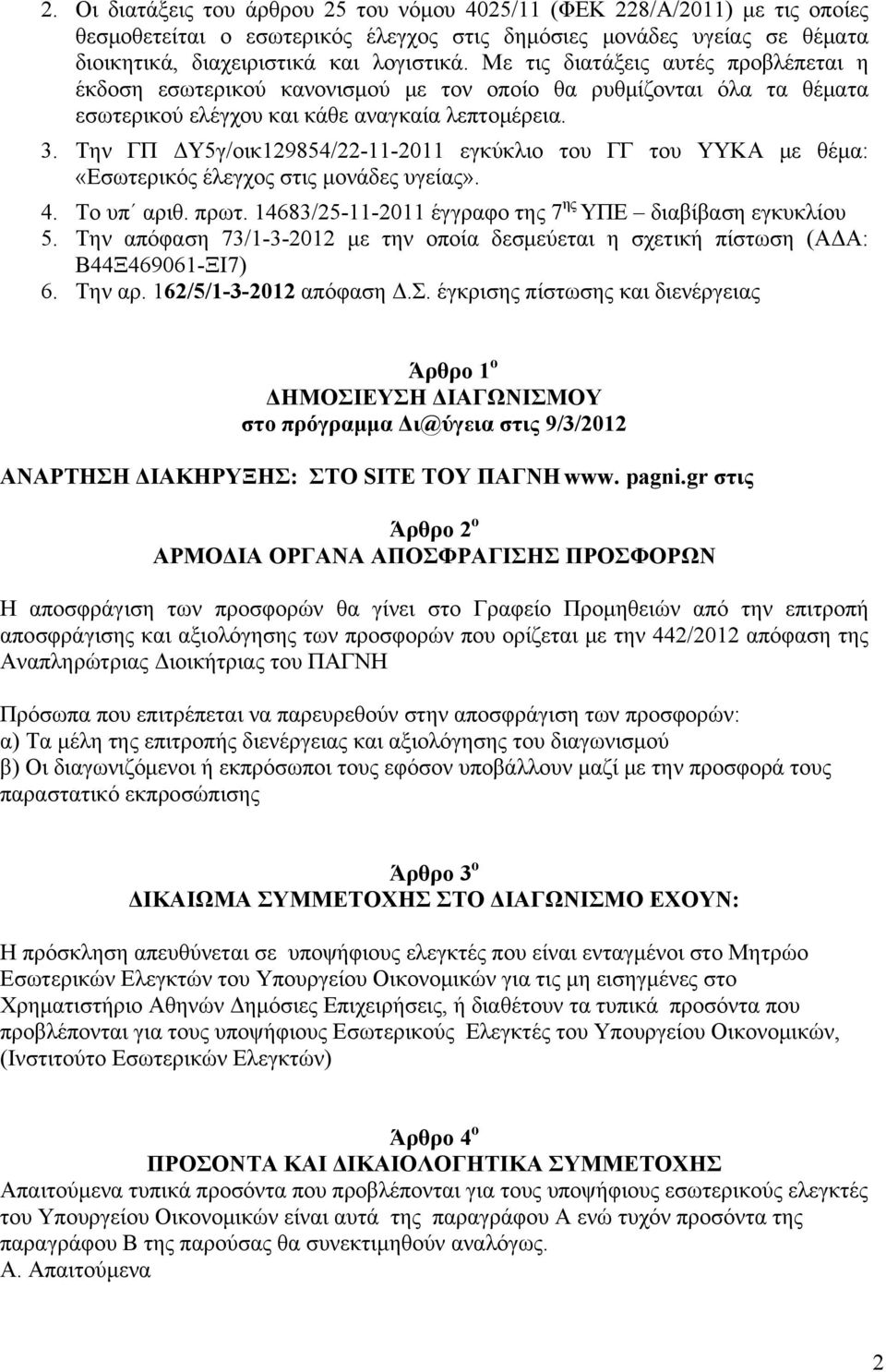 Την ΓΠ ΔΥ5γ/οικ129854/22-11-2011 εγκύκλιο του ΓΓ του ΥΥΚΑ με θέμα: «Εσωτερικός έλεγχος στις μονάδες υγείας». 4. Το υπ αριθ. πρωτ. 14683/25-11-2011 έγγραφο της 7 ης ΥΠΕ διαβίβαση εγκυκλίου 5.