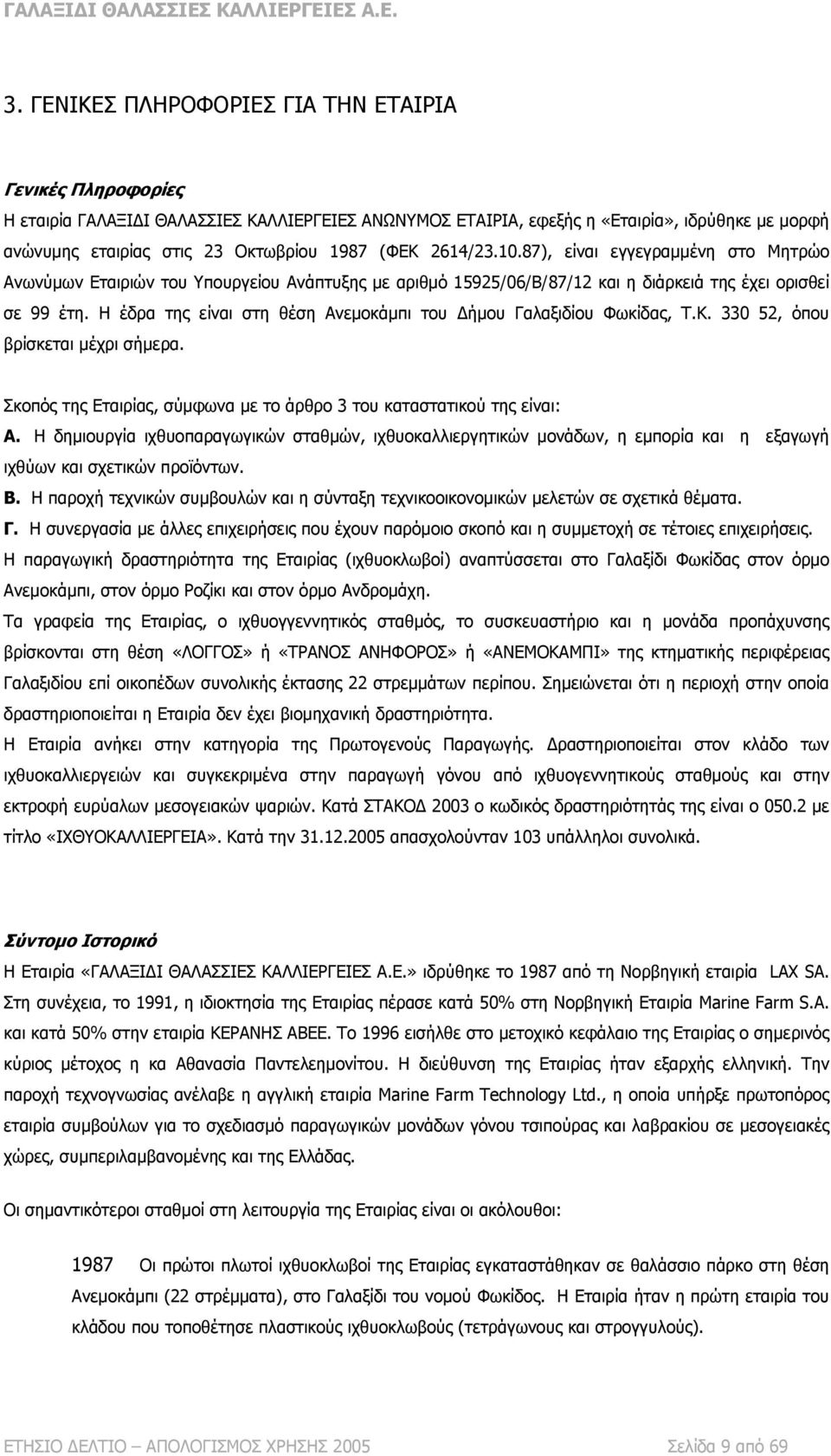 Η έδρα της είναι στη θέση Ανεμοκάμπι του Δήμου Γαλαξιδίου Φωκίδας, Τ.Κ. 330 52, όπου βρίσκεται μέχρι σήμερα. Σκοπός της Εταιρίας, σύμφωνα με το άρθρο 3 του καταστατικού της είναι: Α.