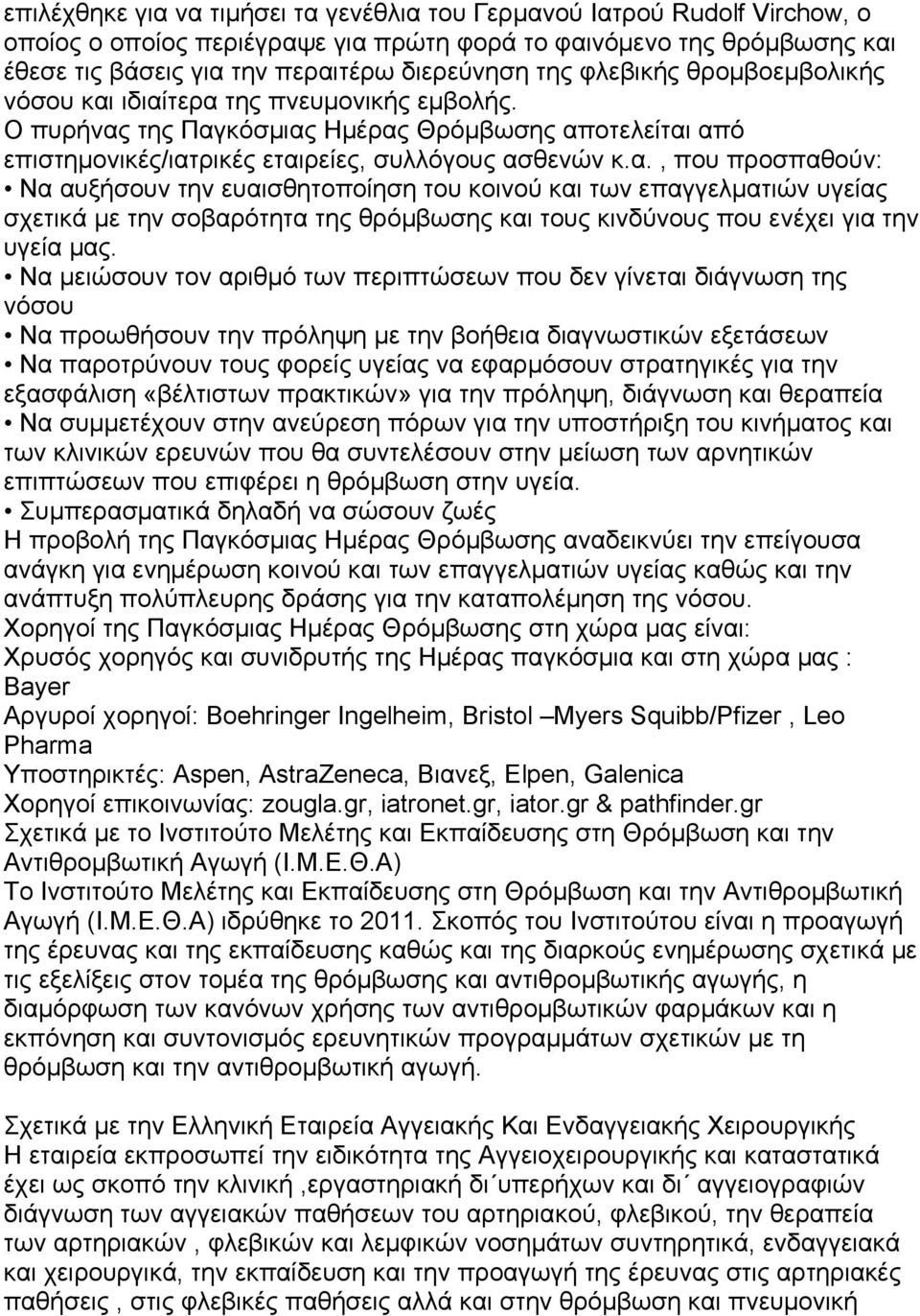 ιδιαίτερα της πνευμονικής εμβολής. Ο πυρήνας της Παγκόσμιας Ημέρας Θρόμβωσης αποτελείται από επιστημονικές/ιατρικές εταιρείες, συλλόγους ασθενών κ.α., που προσπαθούν: Να αυξήσουν την ευαισθητοποίηση του κοινού και των επαγγελματιών υγείας σχετικά με την σοβαρότητα της θρόμβωσης και τους κινδύνους που ενέχει για την υγεία μας.