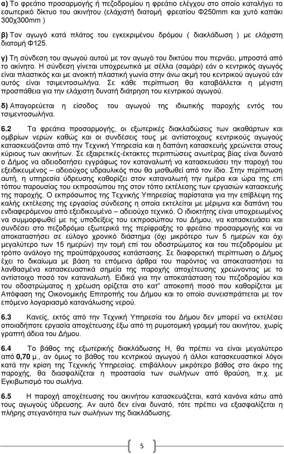 Η σύνδεση γίνεται υπχρεωτικά με σέλλα (σαμάρι) εάν κεντρικός αγωγός είναι πλαστικός και με ανικτή πλαστική γωνία στην άνω ακμή τυ κεντρικύ αγωγύ εάν αυτός είναι τσιμεντσωλήνα.