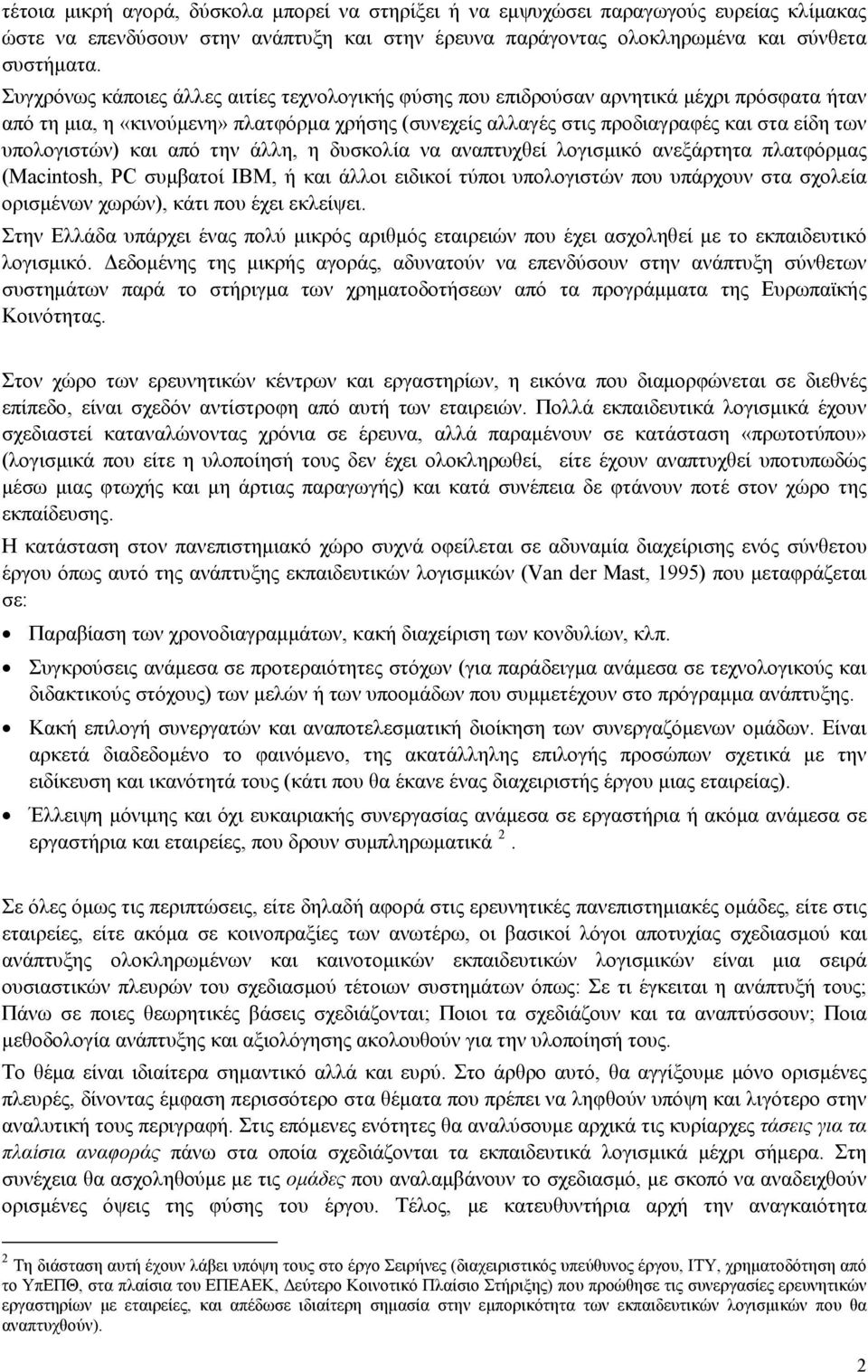 υπολογιστών) και από την άλλη, η δυσκολία να αναπτυχθεί λογισμικό ανεξάρτητα πλατφόρμας (Macintosh, PC συμβατοί IBM, ή και άλλοι ειδικοί τύποι υπολογιστών που υπάρχουν στα σχολεία ορισμένων χωρών),