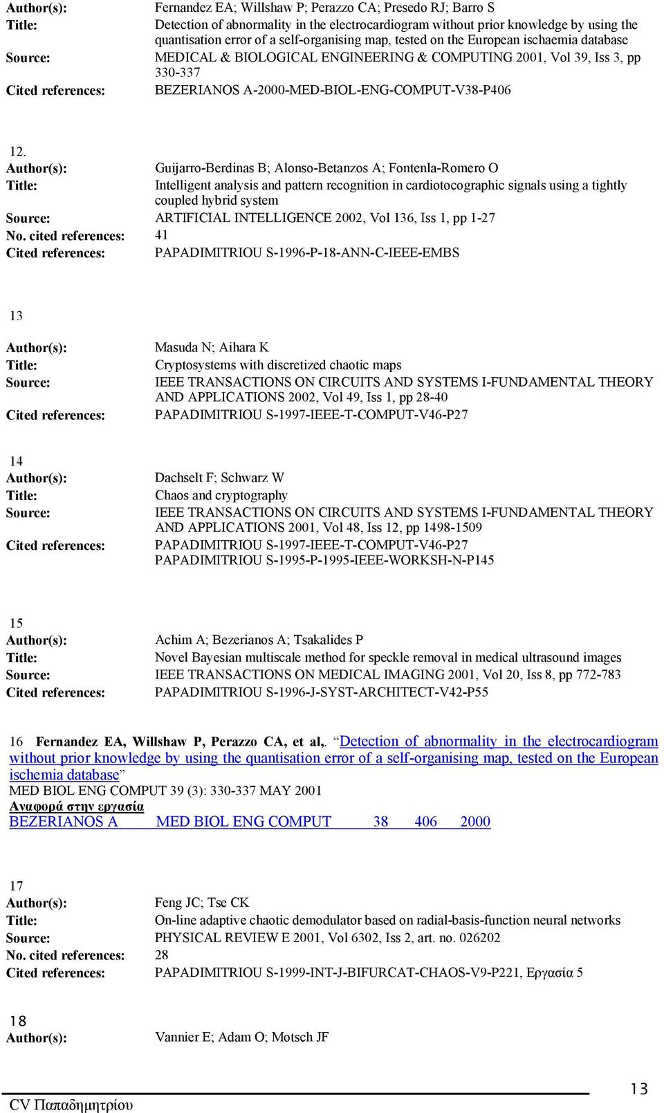 Guijarro-Berdinas B; Alonso-Betanzos A; Fontenla-Romero O Intelligent analysis and pattern recognition in cardiotocographic signals using a tightly coupled hybrid system Source: ARTIFICIAL