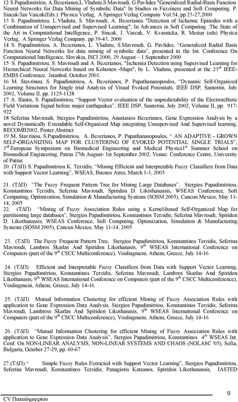 Bezerianos "Detection of Ischemic Episodes with a Combination of Unsupervised and Supervised Learning", In Advances in Soft Computing :The State of the Art in Computational Intelligence, P. Sincak, J.