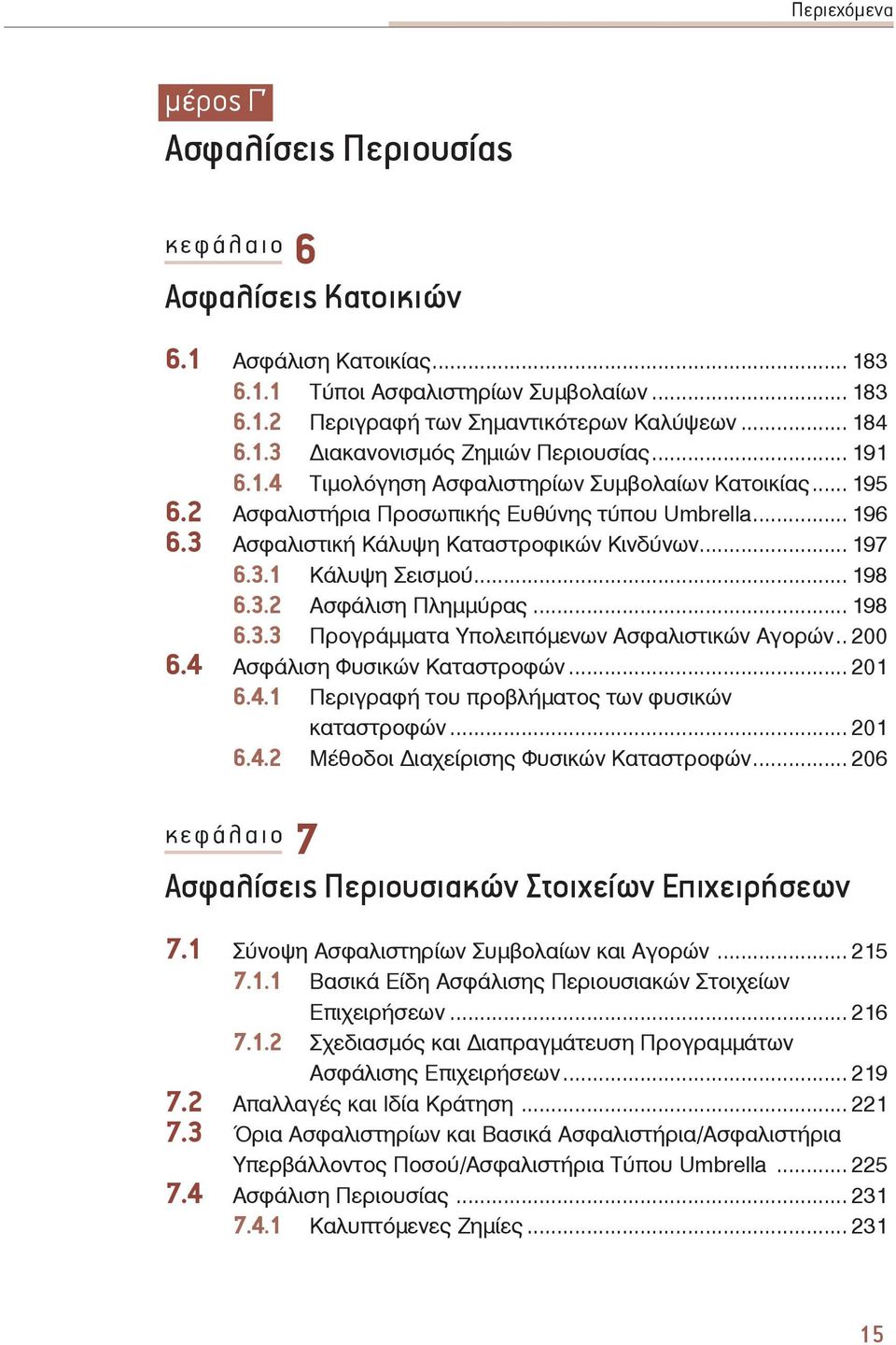 .. 198 6.3.2 Ασφάλιση Πλημμύρας... 198 6.4 6.3.3 Προγράμματα Υπολειπόμενων Ασφαλιστικών Αγορών.. 200 Ασφάλιση Φυσικών Καταστροφών... 201 6.4.1 Περιγραφή του προβλήματος των φυσικών καταστροφών... 201 6.4.2 Μέθοδοι ιαχείρισης Φυσικών Καταστροφών.